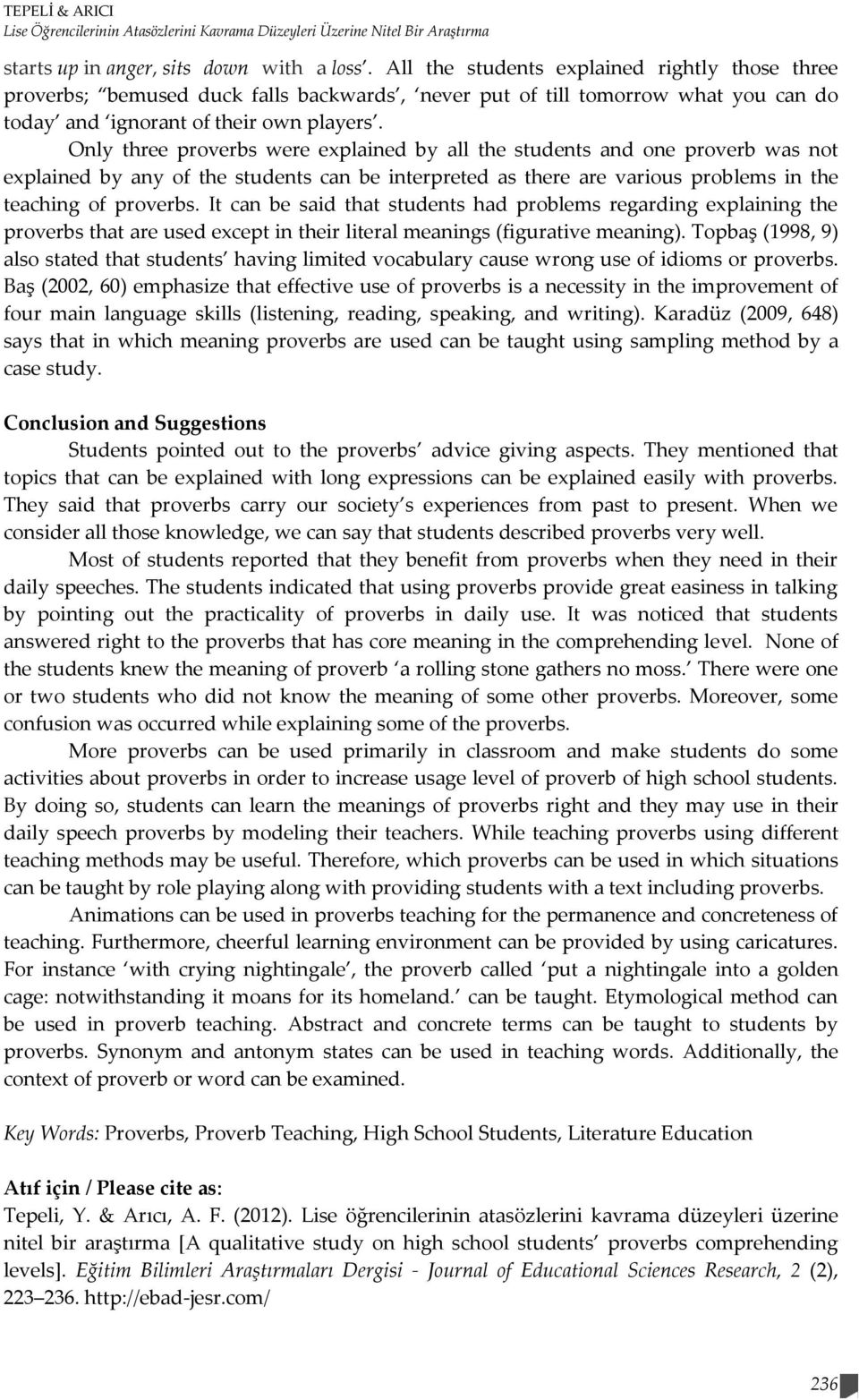 Only three proverbs were explained by all the students and one proverb was not explained by any of the students can be interpreted as there are various problems in the teaching of proverbs.