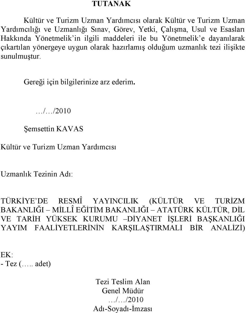 / /2010 Şemsettin KAVAS Kültür ve Turizm Uzman Yardımcısı Uzmanlık Tezinin Adı: TÜRKİYE DE RESMÎ YAYINCILIK (KÜLTÜR VE TURİZM BAKANLIĞI MİLLÎ EĞİTİM BAKANLIĞI ATATÜRK KÜLTÜR,