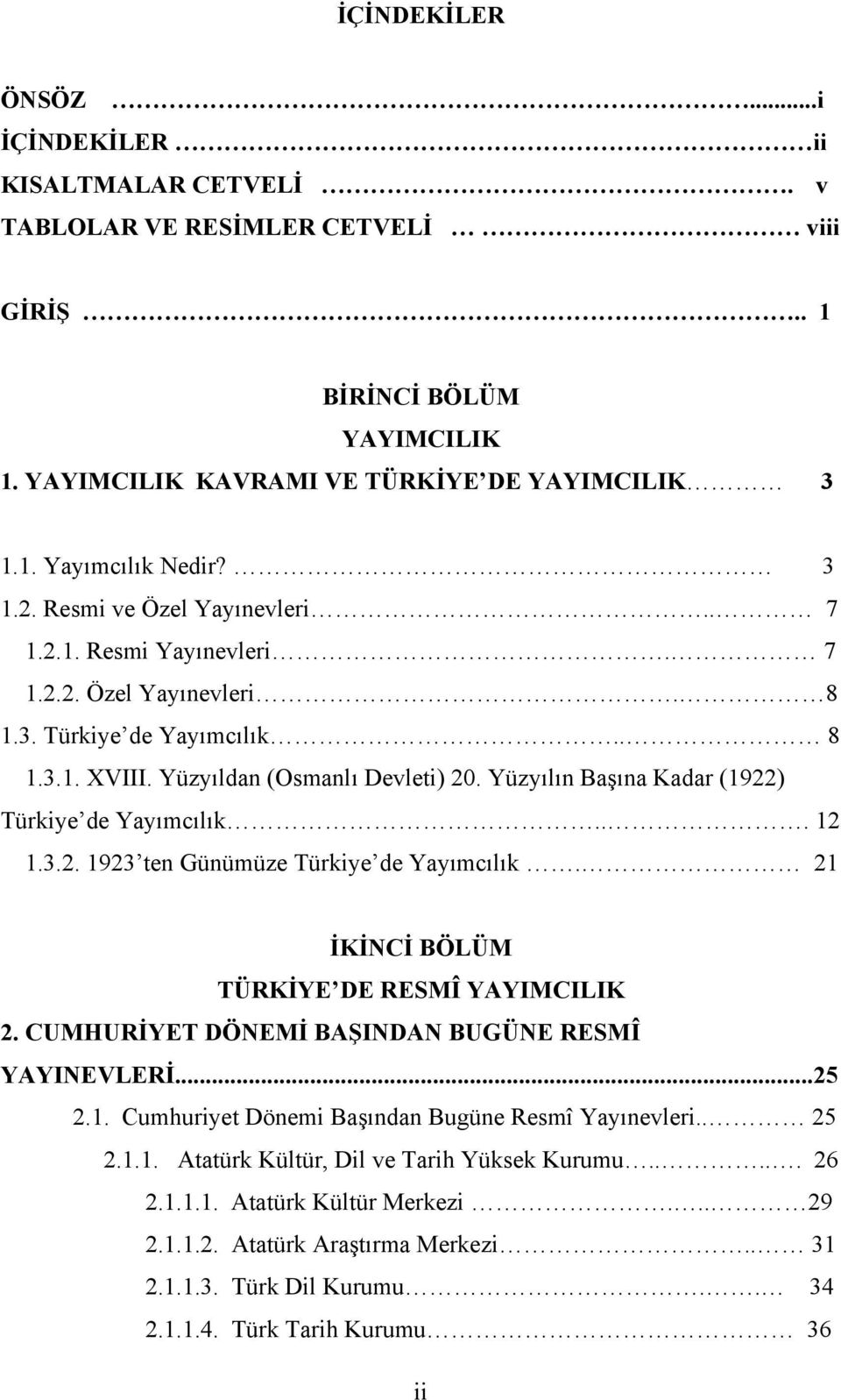 Yüzyılın Başına Kadar (1922) Türkiye de Yayımcılık... 12 1.3.2. 1923 ten Günümüze Türkiye de Yayımcılık. 21 İKİNCİ BÖLÜM TÜRKİYE DE RESMÎ YAYIMCILIK 2.