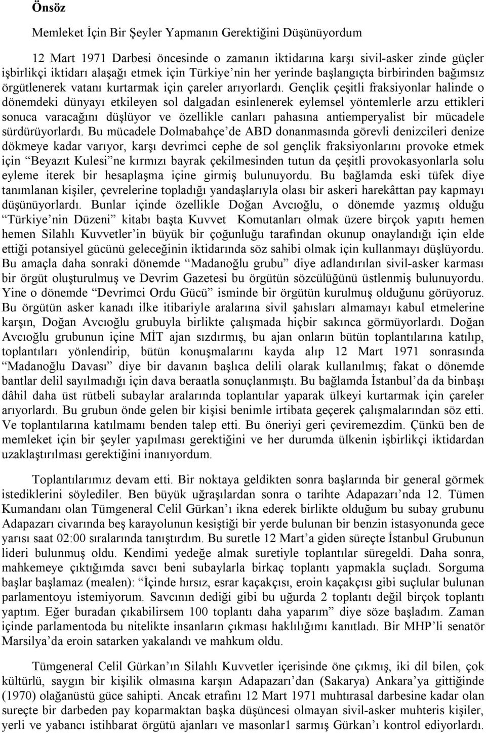 Gençlik çeşitli fraksiyonlar halinde o dönemdeki dünyayı etkileyen sol dalgadan esinlenerek eylemsel yöntemlerle arzu ettikleri sonuca varacağını düşlüyor ve özellikle canları pahasına