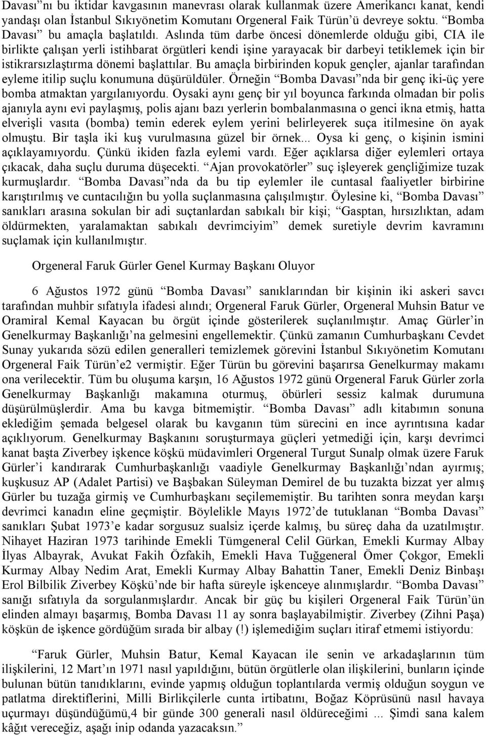 Aslında tüm darbe öncesi dönemlerde olduğu gibi, CIA ile birlikte çalışan yerli istihbarat örgütleri kendi işine yarayacak bir darbeyi tetiklemek için bir istikrarsızlaştırma dönemi başlattılar.