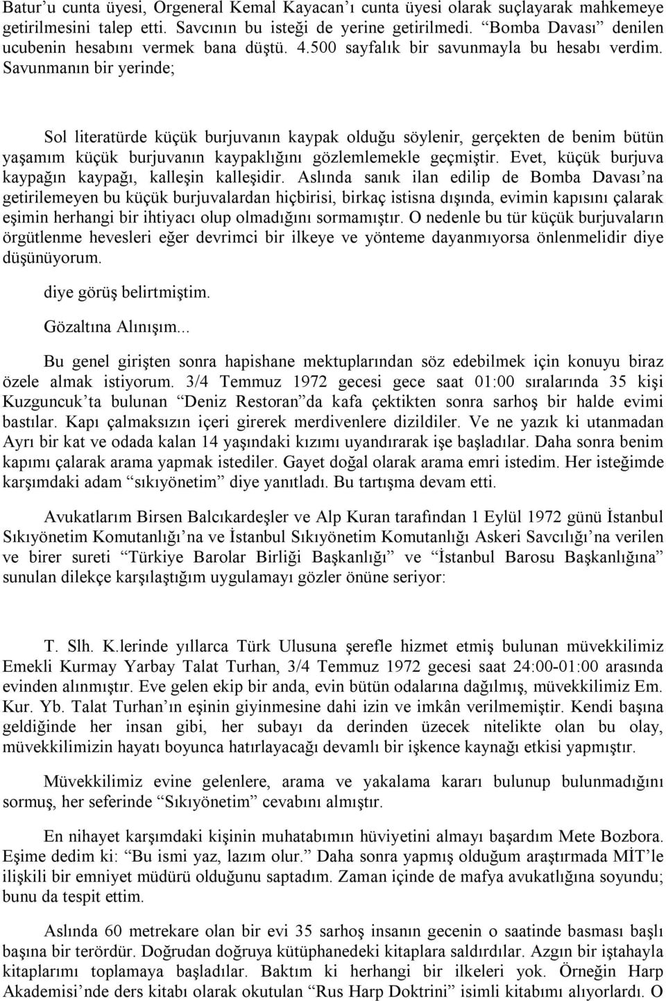 Savunmanın bir yerinde; Sol literatürde küçük burjuvanın kaypak olduğu söylenir, gerçekten de benim bütün yaşamım küçük burjuvanın kaypaklığını gözlemlemekle geçmiştir.