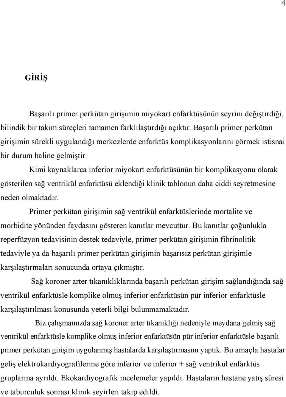 Kimi kaynaklarca inferior miyokart enfarktüsünün bir komplikasyonu olarak gösterilen sağ ventrikül enfarktüsü eklendiği klinik tablonun daha ciddi seyretmesine neden olmaktadır.