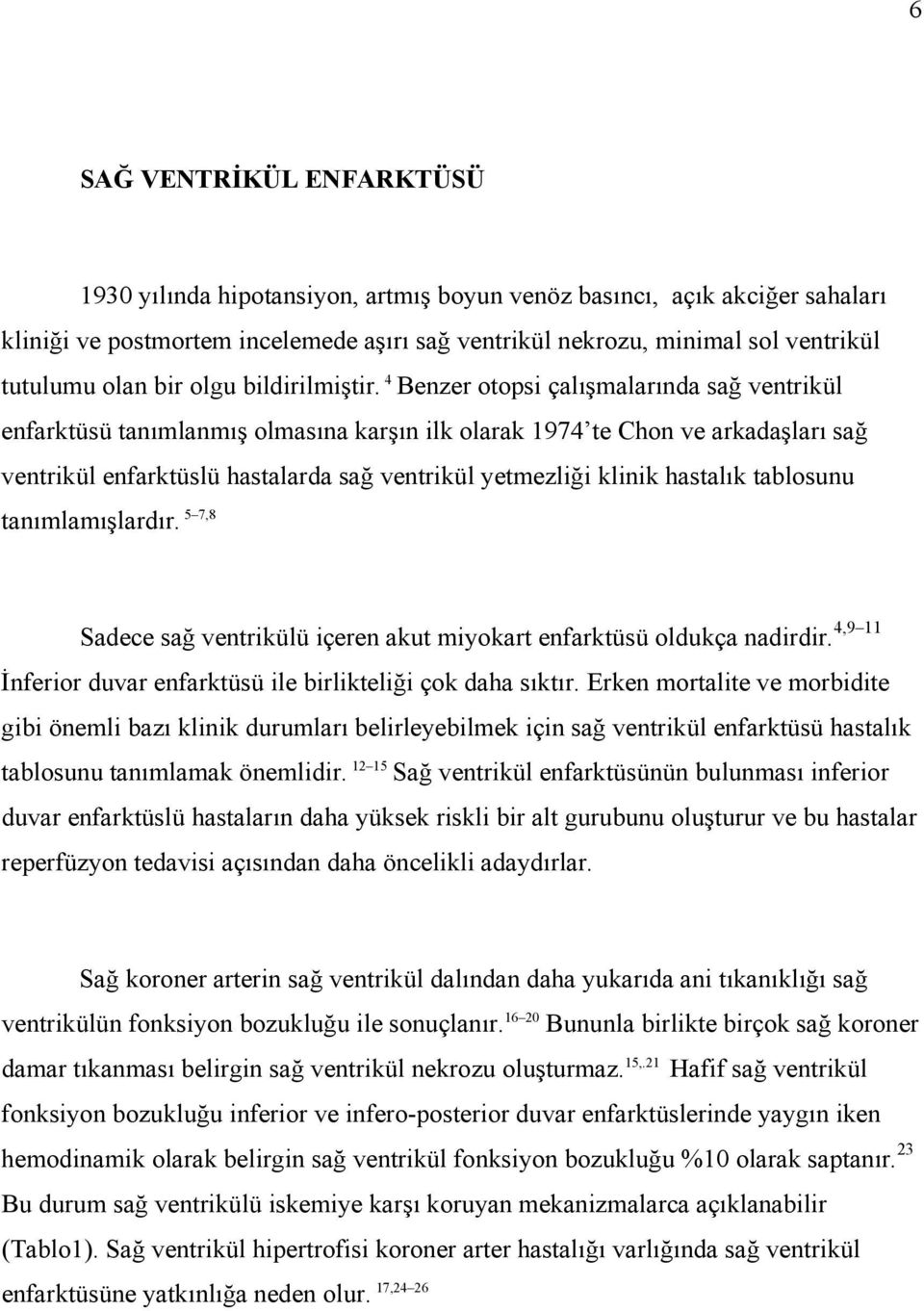 4 Benzer otopsi çalışmalarında sağ ventrikül enfarktüsü tanımlanmış olmasına karşın ilk olarak 1974 te Chon ve arkadaşları sağ ventrikül enfarktüslü hastalarda sağ ventrikül yetmezliği klinik