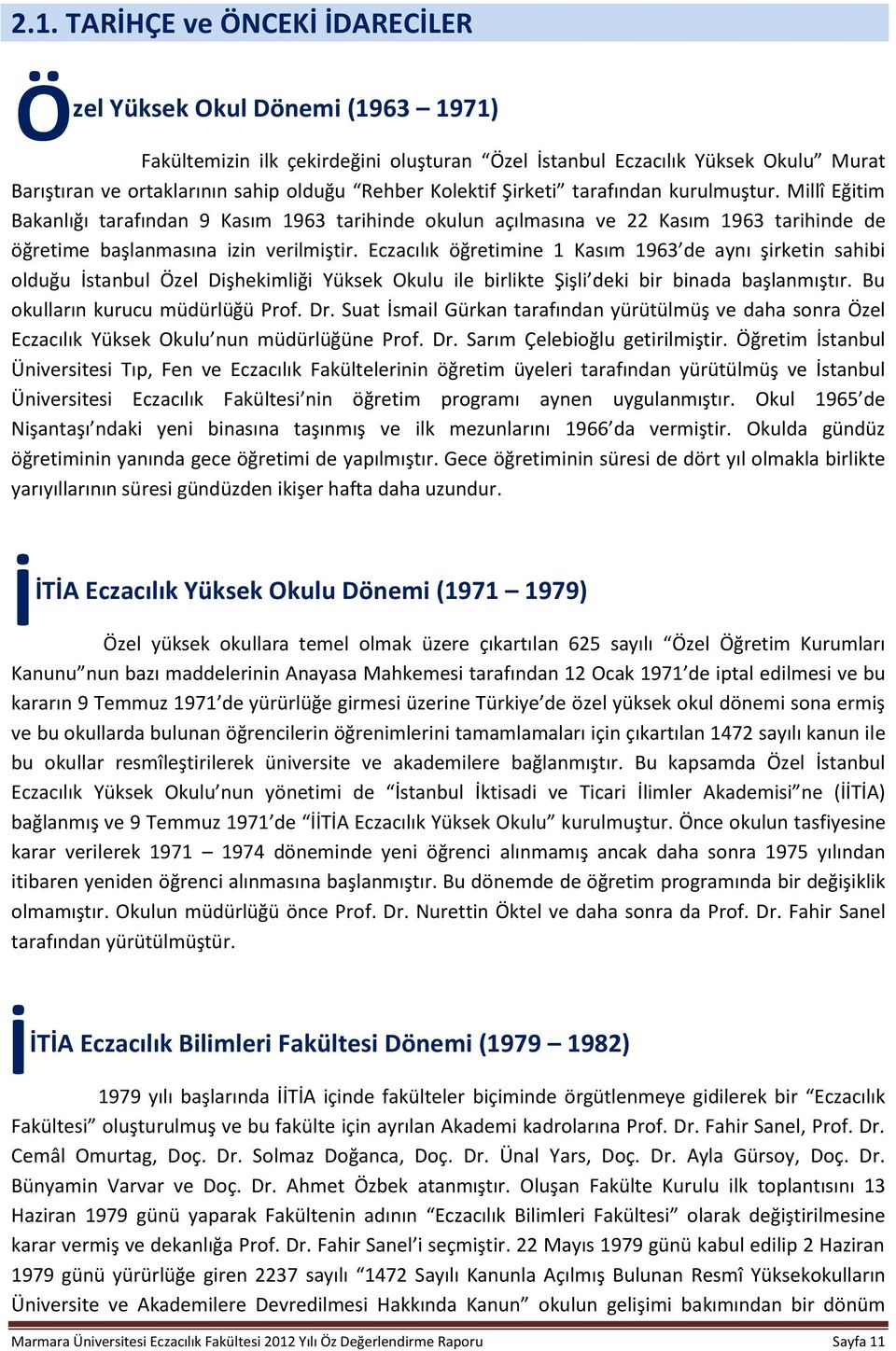 Eczacılık öğretimine 1 Kasım 1963 de aynı şirketin sahibi olduğu İstanbul Özel Dişhekimliği Yüksek Okulu ile birlikte Şişli deki bir binada başlanmıştır. Bu okulların kurucu müdürlüğü Prof. Dr.