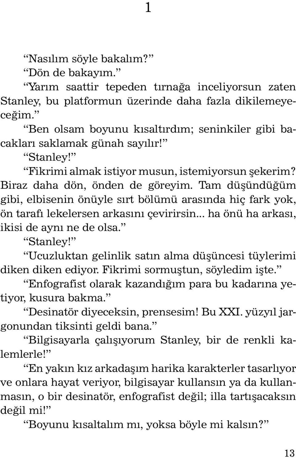 Tam düşündüğüm gibi, elbisenin önüyle sırt bölümü arasında hiç fark yok, ön tarafı lekelersen arkasını çevirirsin... ha önü ha arkası, ikisi de aynı ne de olsa. Stanley!