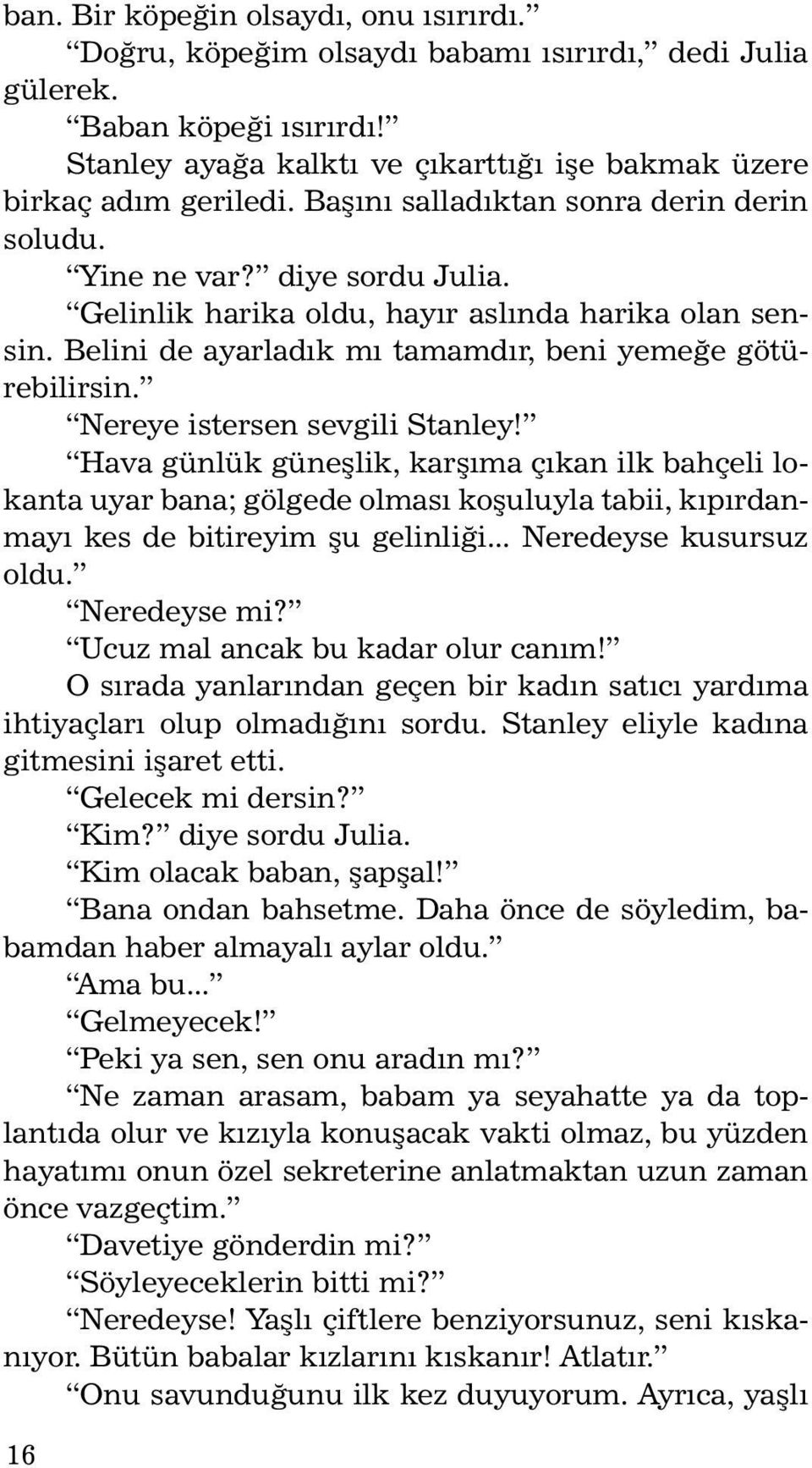 Nereye istersen sevgili Stanley! Hava günlük güneşlik, karşıma çıkan ilk bahçeli lokanta uyar bana; gölgede olması koşuluyla tabii, kıpırdanmayı kes de bitireyim şu gelinliği... Neredeyse kusursuz oldu.