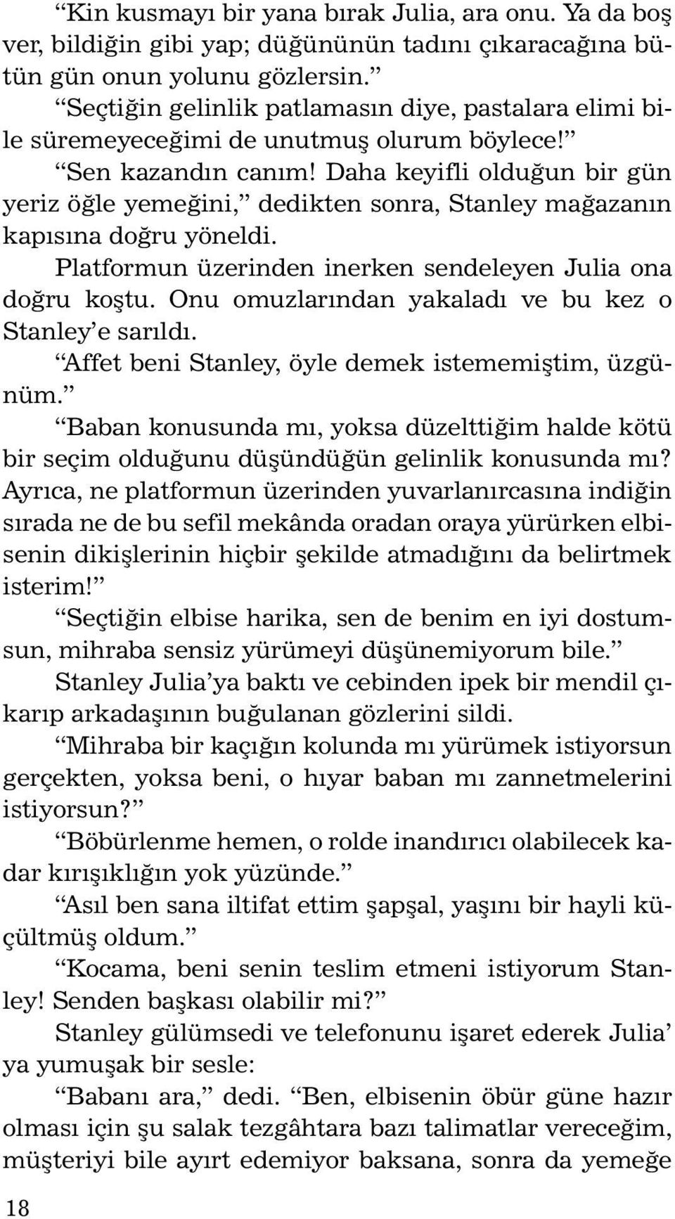 Daha keyifli olduğun bir gün yeriz öğle yemeğini, dedikten sonra, Stanley mağazanın kapısına doğru yöneldi. Platformun üzerinden inerken sendeleyen Julia ona doğru koştu.