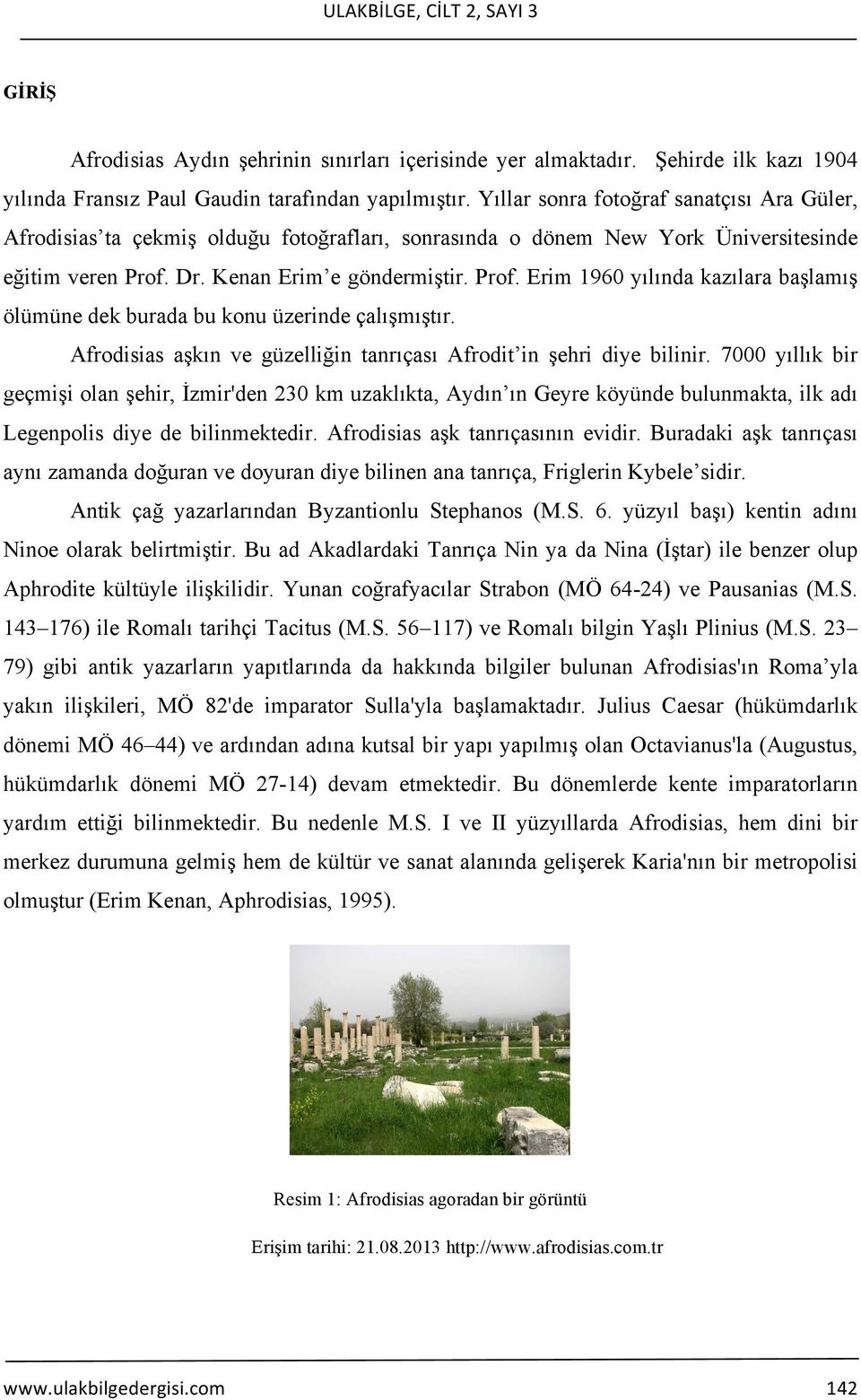 Dr. Kenan Erim e göndermiştir. Prof. Erim 1960 yılında kazılara başlamış ölümüne dek burada bu konu üzerinde çalışmıştır. Afrodisias aşkın ve güzelliğin tanrıçası Afrodit in şehri diye bilinir.