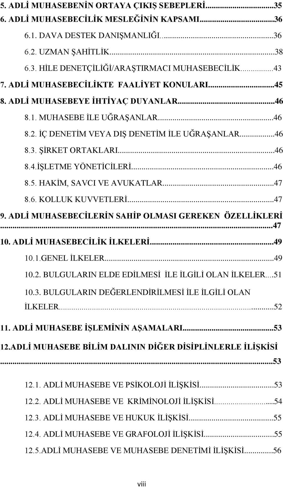 ..46 8.4.ĠġLETME YÖNETĠCĠLERĠ...46 8.5. HAKĠM, SAVCI VE AVUKATLAR...47 8.6. KOLLUK KUVVETLERĠ...47 9. ADLĠ MUHASEBECĠLERĠN SAHĠP OLMASI GEREKEN ÖZELLĠKLERĠ...47 10. ADLĠ MUHASEBECĠLĠK ĠLKELERĠ...49 10.