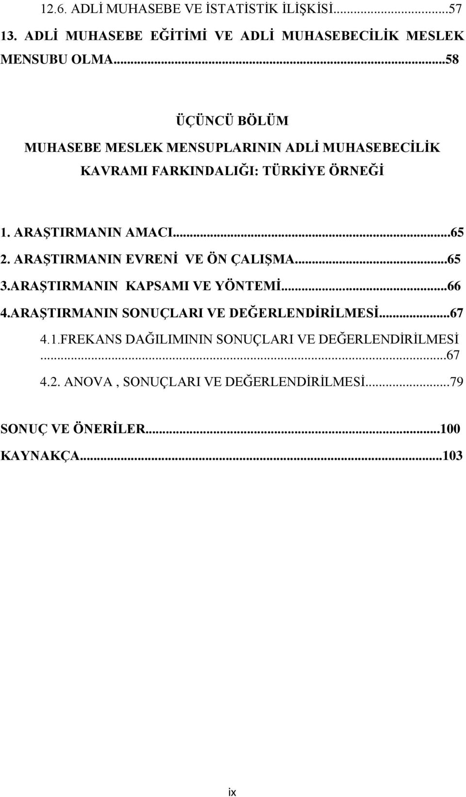 ARAġTIRMANIN EVRENĠ VE ÖN ÇALIġMA...65 3.ARAġTIRMANIN KAPSAMI VE YÖNTEMĠ...66 4.ARAġTIRMANIN SONUÇLARI VE DEĞERLENDĠRĠLMESĠ...67 4.