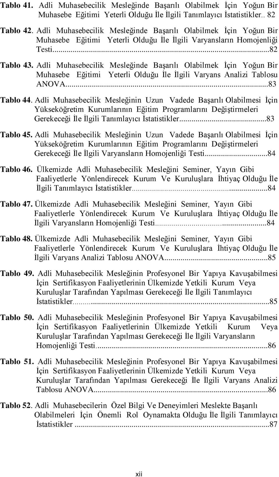 Adli Muhasebecilik Mesleğinde BaĢarılı Olabilmek Ġçin Yoğun Bir Muhasebe Eğitimi Yeterli Olduğu Ġle Ġlgili Varyans Analizi Tablosu ANOVA...83 Tablo 44.