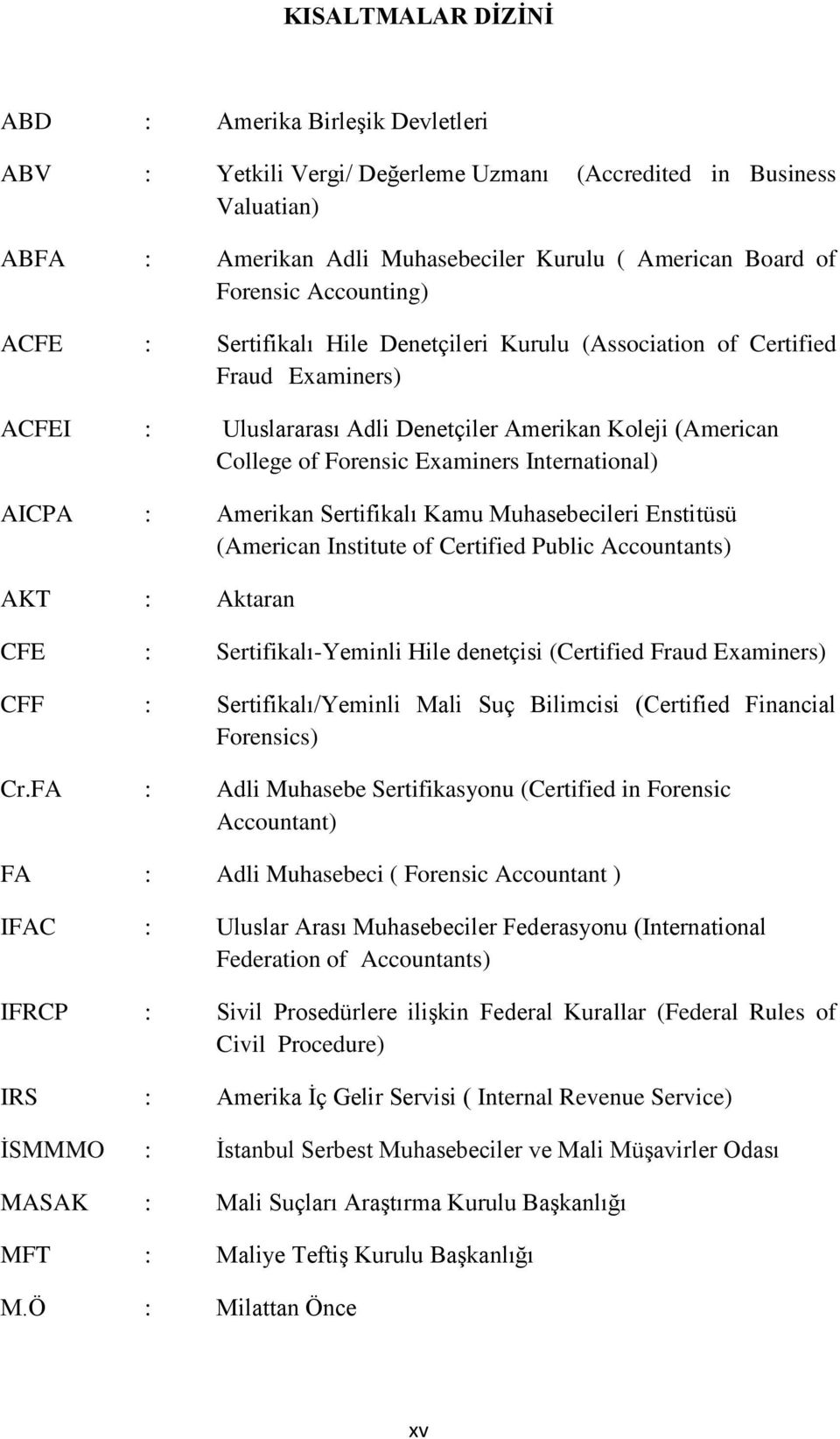 International) AICPA : Amerikan Sertifikalı Kamu Muhasebecileri Enstitüsü (American Institute of Certified Public Accountants) AKT : Aktaran CFE : Sertifikalı-Yeminli Hile denetçisi (Certified Fraud