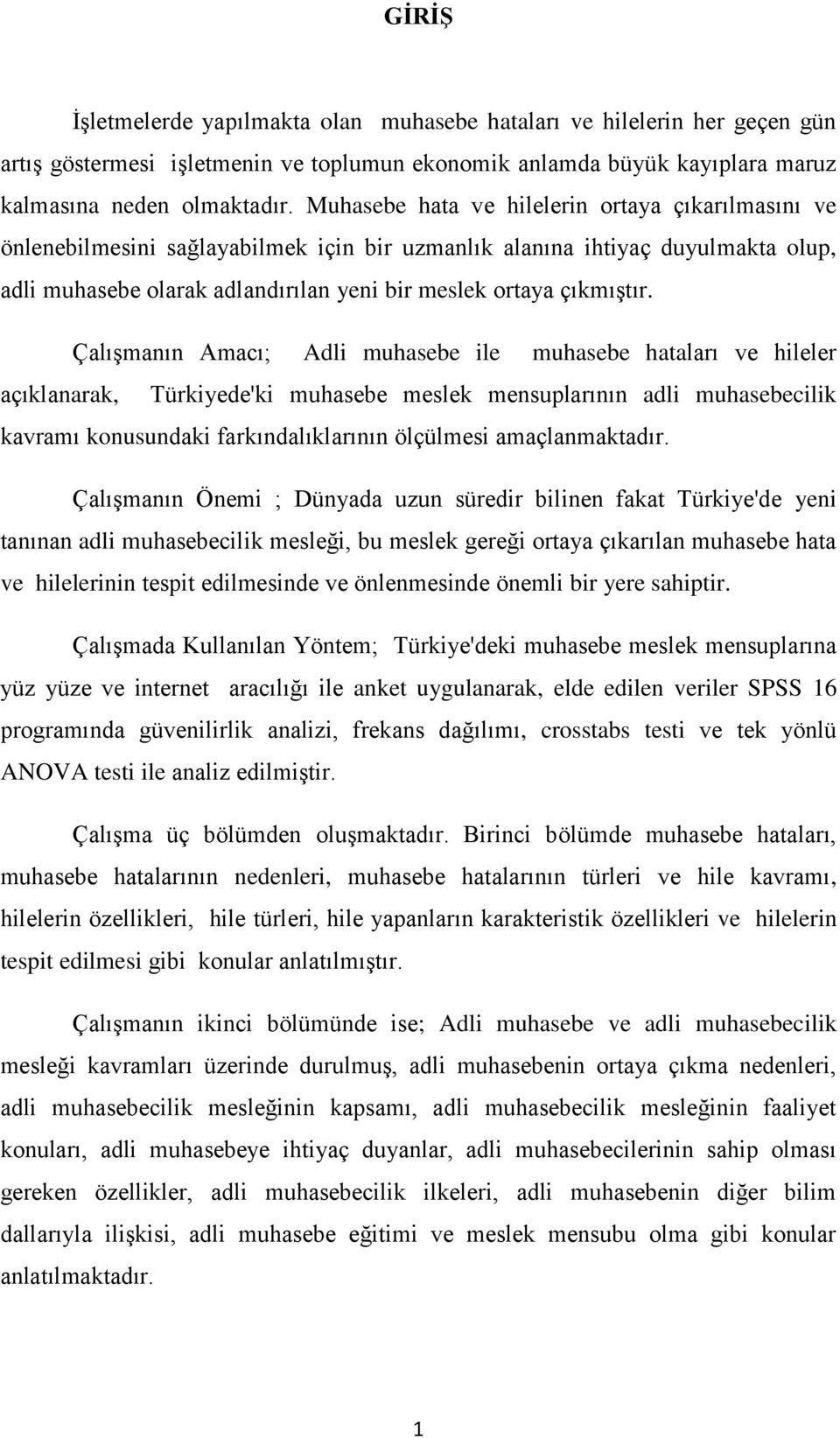 ÇalıĢmanın Amacı; Adli muhasebe ile muhasebe hataları ve hileler açıklanarak, Türkiyede'ki muhasebe meslek mensuplarının adli muhasebecilik kavramı konusundaki farkındalıklarının ölçülmesi