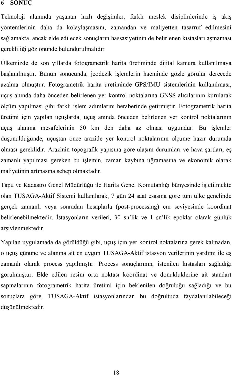 Ülkemizde de son yıllarda fotogrametrik harita üretiminde dijital kamera kullanılmaya başlanılmıştır. Bunun sonucunda, jeodezik işlemlerin hacminde gözle görülür derecede azalma olmuştur.