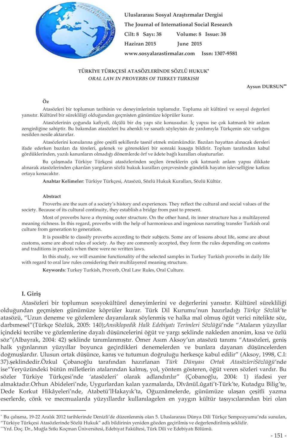 Topluma ait kültürel ve sosyal deerleri yansıtır. Kültürel bir süreklilii olduundan geçmiten günümüze köprüler kurar. Atasözlerinin çounda kafiyeli, ölçülü bir dı yapı söz konusudur.