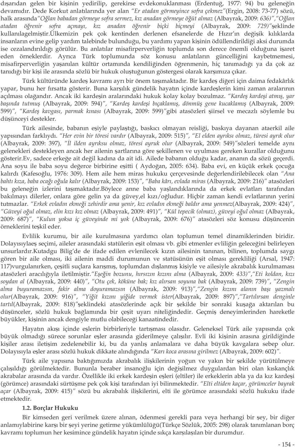 Olan atadan örenir sofra açmayı, kız anadan örenir biçki biçmeyi (Albayrak, 2009: 729) eklinde kullanılagelmitir.