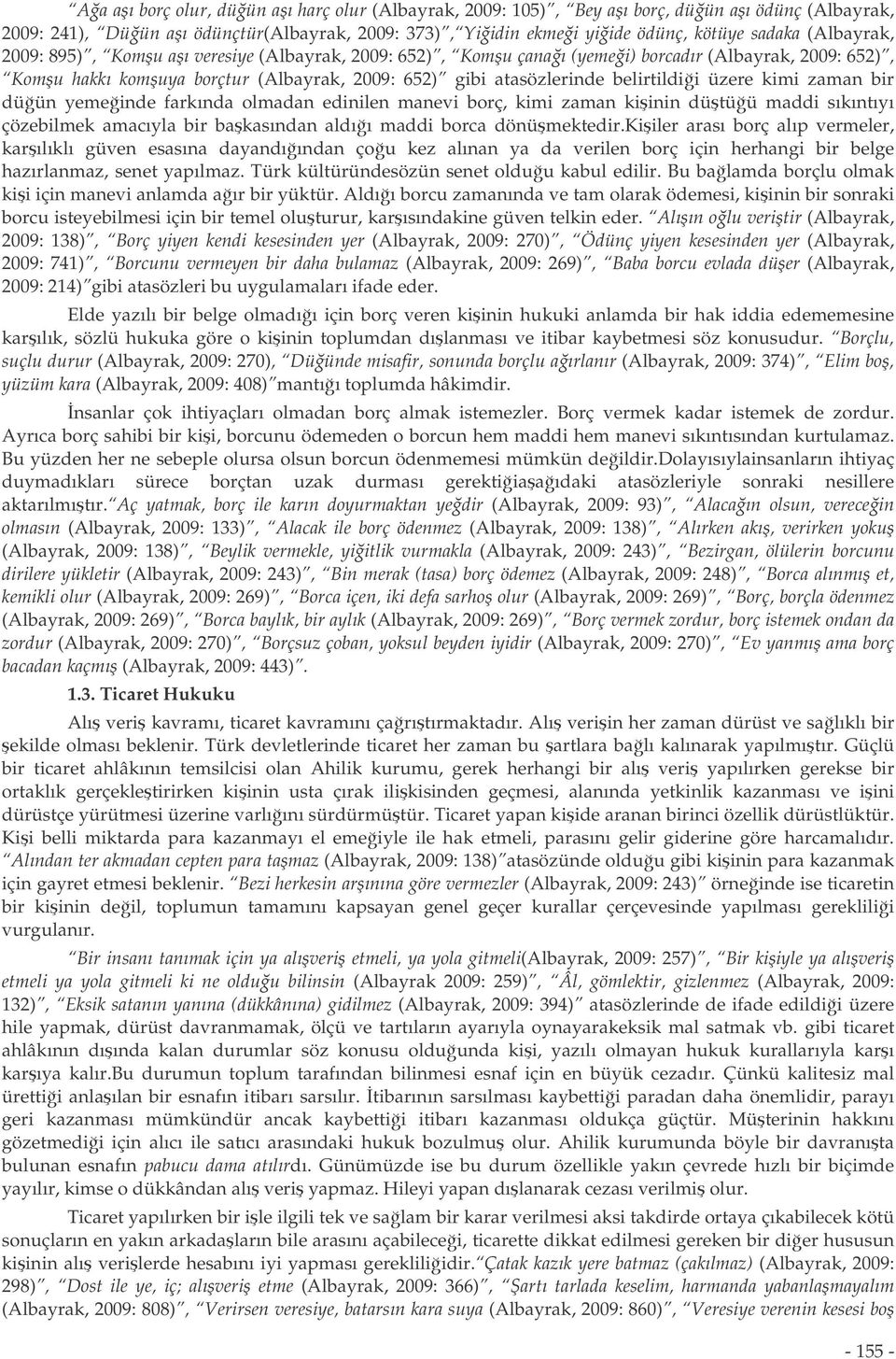 bir düün yemeinde farkında olmadan edinilen manevi borç, kimi zaman kiinin dütüü maddi sıkıntıyı çözebilmek amacıyla bir bakasından aldıı maddi borca dönümektedir.