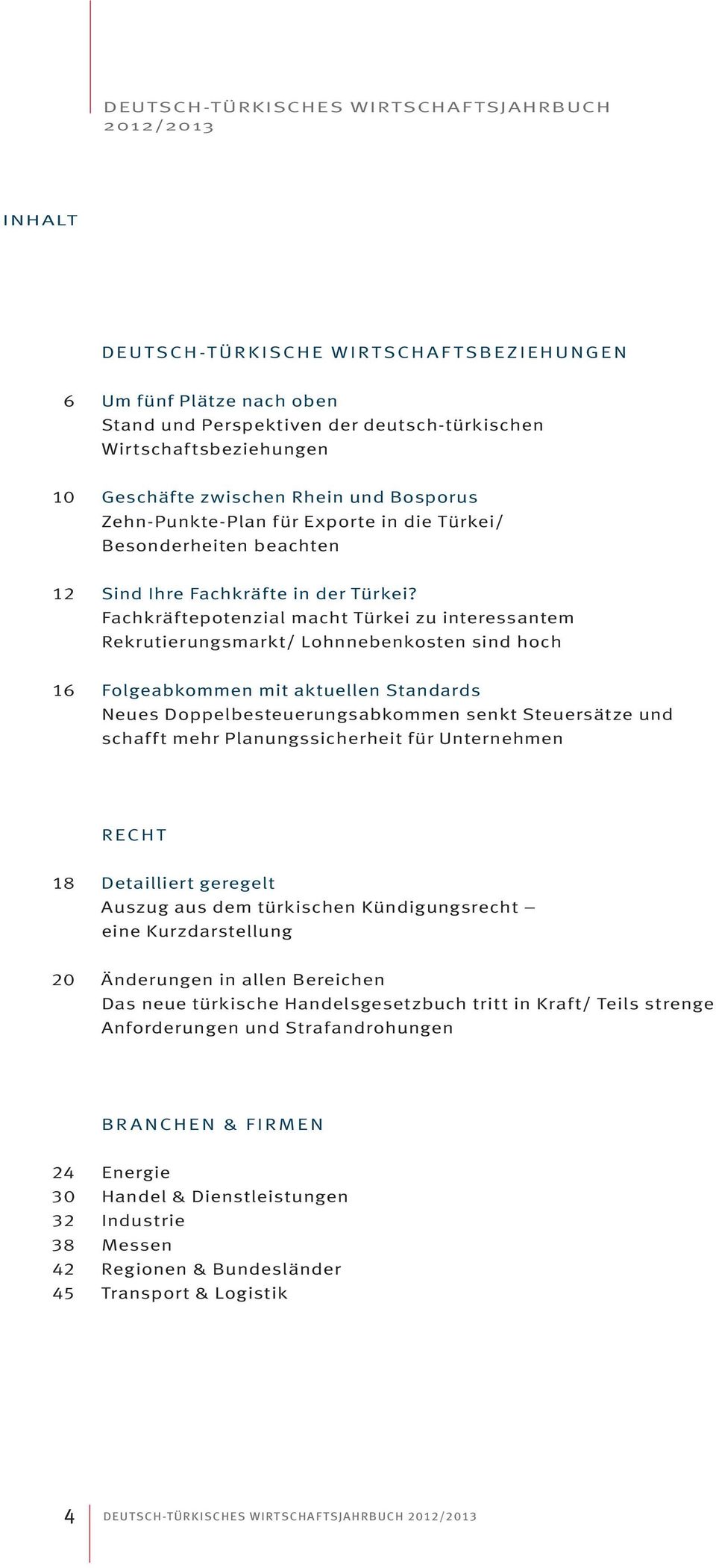 Fachkräftepotenzial macht Türkei zu interessantem Rekrutierungsmarkt/ Lohnnebenkosten sind hoch 16 Folgeabkommen mit aktuellen Standards Neues Doppelbesteuerungsabkommen senkt Steuersätze und schafft