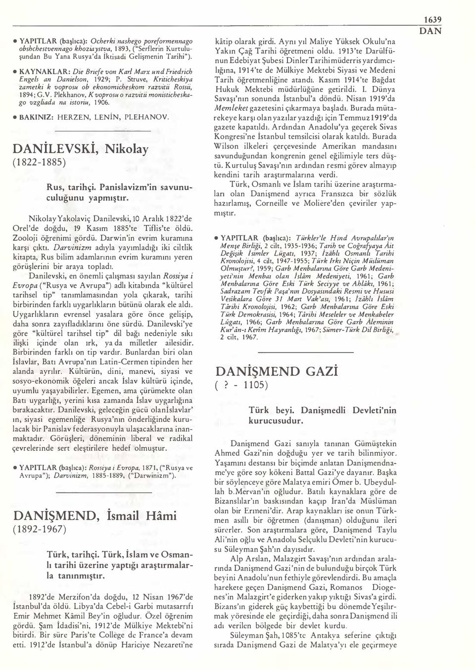 Plekhanov, K voprosu o razvitıi monisticheskago vzgliada na istoriu, 1 906. BAKINIZ: HERZEN, LENİN, PLEHANOV. DANİLEVSKİ, Nikolay (1822-1885) Rus, tarihçi. Panislavizm'in savunuculuğunu yapmıştır.