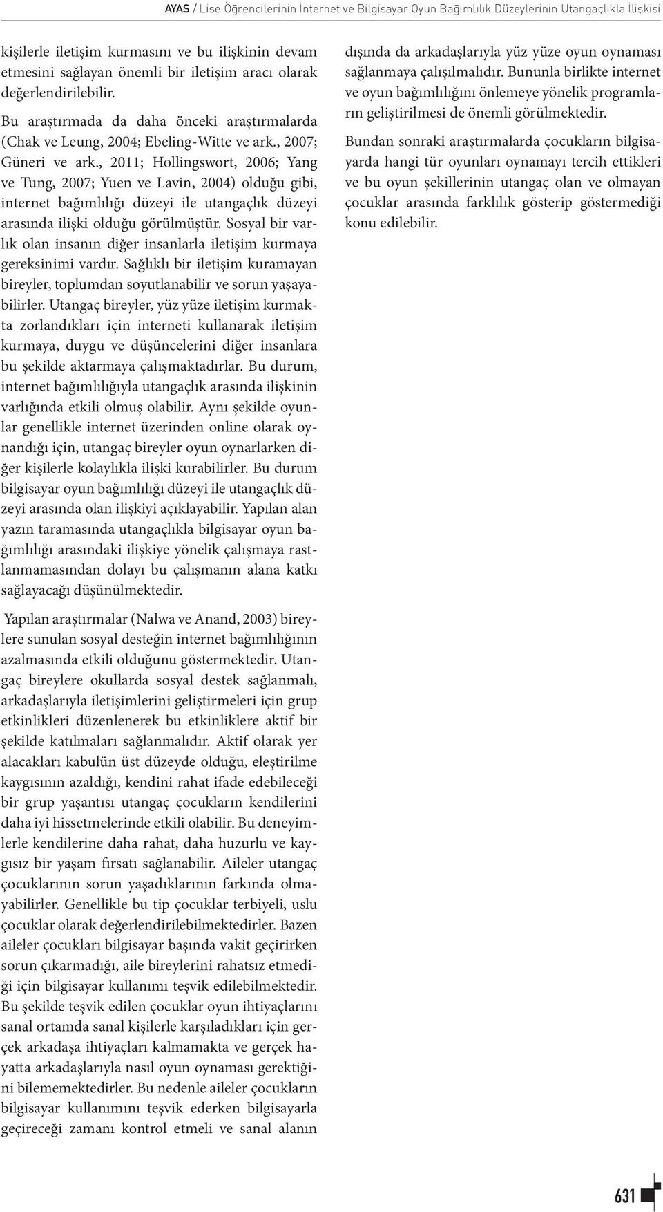 , 2011; Hollingswort, 2006; Yang ve Tung, 2007; Yuen ve Lavin, 2004) olduğu gibi, internet bağımlılığı düzeyi ile utangaçlık düzeyi arasında ilişki olduğu görülmüştür.