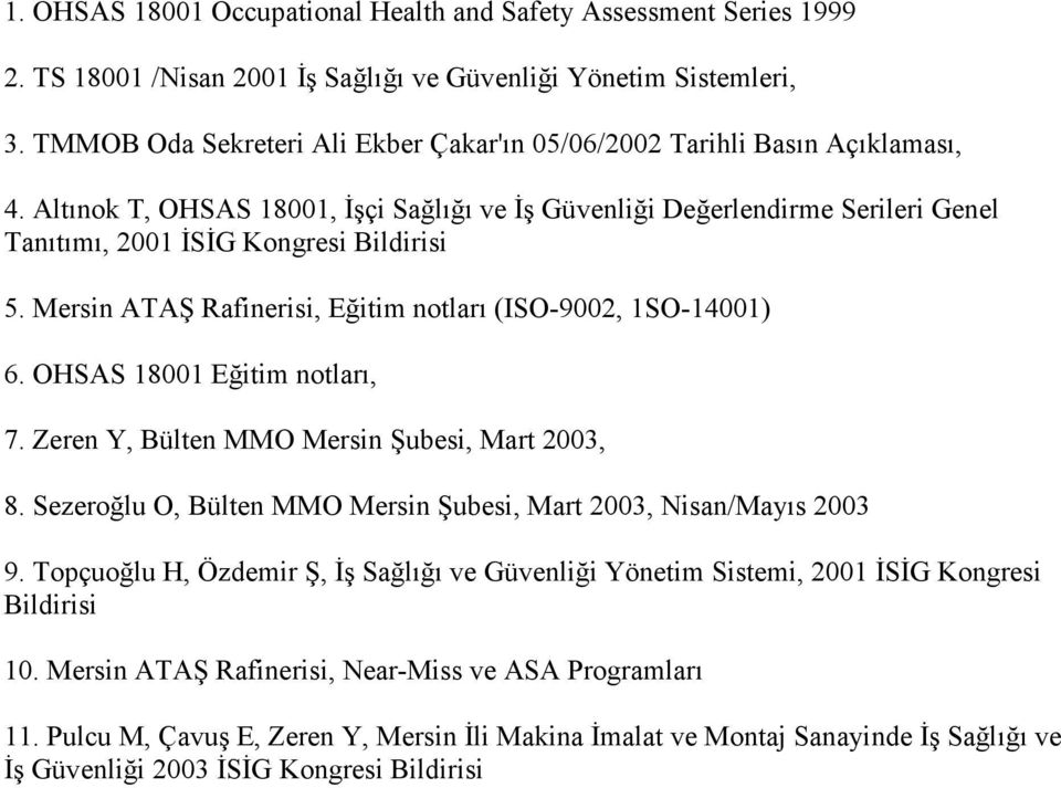 Altınok T, OHSAS 18001, Đşçi Sağlığı ve Đş Güvenliği Değerlendirme Serileri Genel Tanıtımı, 2001 ĐSĐG Kongresi Bildirisi 5. Mersin ATAŞ Rafinerisi, Eğitim notları (ISO-9002, 1SO-14001) 6.