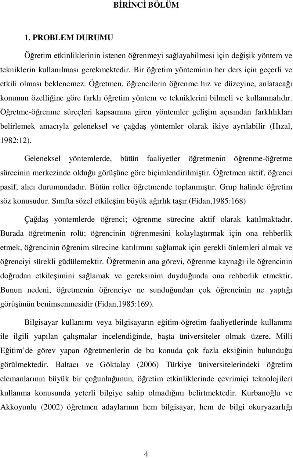 Öğretmen, öğrencilerin öğrenme hız ve düzeyine, anlatacağı konunun özelliğine göre farklı öğretim yöntem ve tekniklerini bilmeli ve kullanmalıdır.