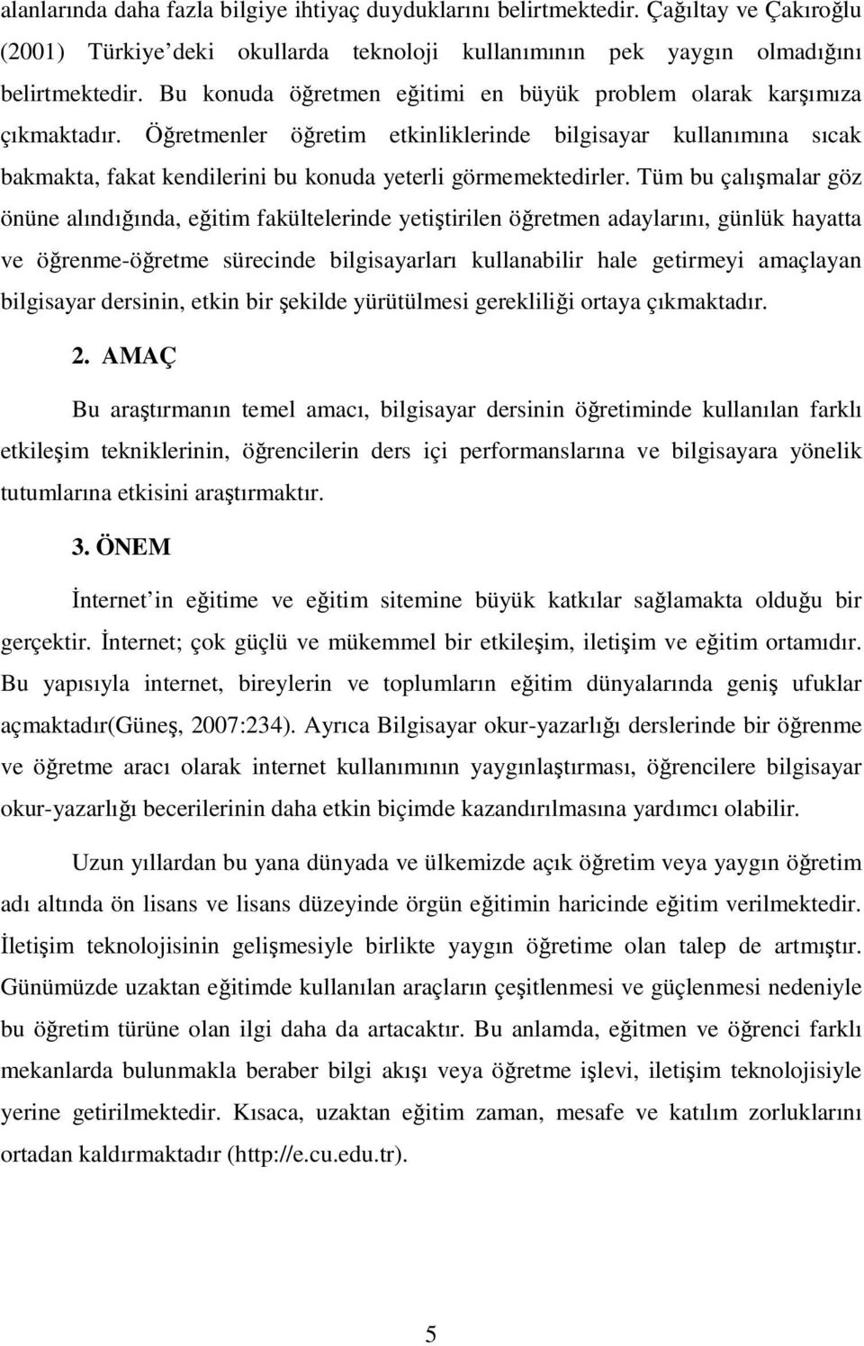 Öğretmenler öğretim etkinliklerinde bilgisayar kullanımına sıcak bakmakta, fakat kendilerini bu konuda yeterli görmemektedirler.