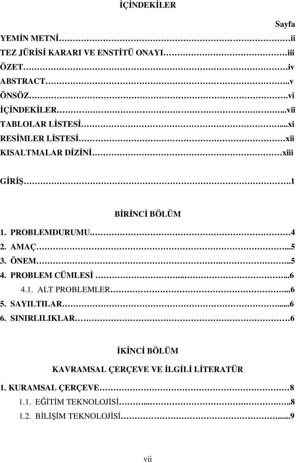 AMAÇ...5 3. ÖNEM...5 4. PROBLEM CÜMLESİ......6 4.1. ALT PROBLEMLER...6 5. SAYILTILAR...6 6.