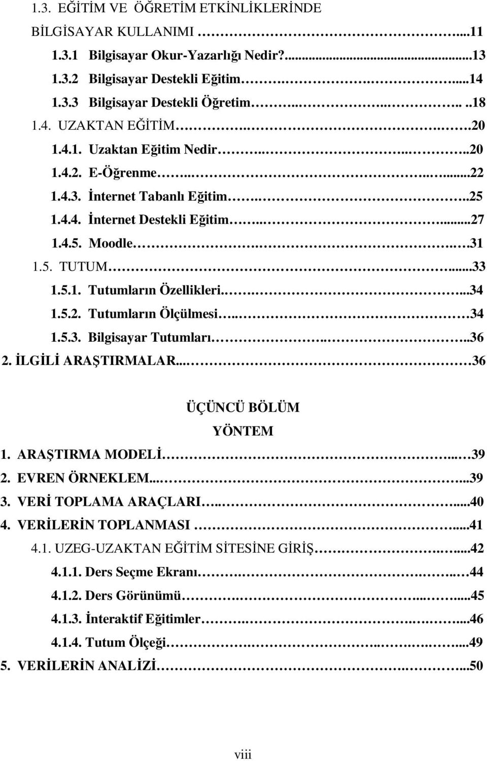 ....34 1.5.2. Tutumların Ölçülmesi.. 34 1.5.3. Bilgisayar Tutumları....36 2. İLGİLİ ARAŞTIRMALAR... 36 ÜÇÜNCÜ BÖLÜM YÖNTEM 1. ARAŞTIRMA MODELİ... 39 2. EVREN ÖRNEKLEM......39 3. VERİ TOPLAMA ARAÇLARI.