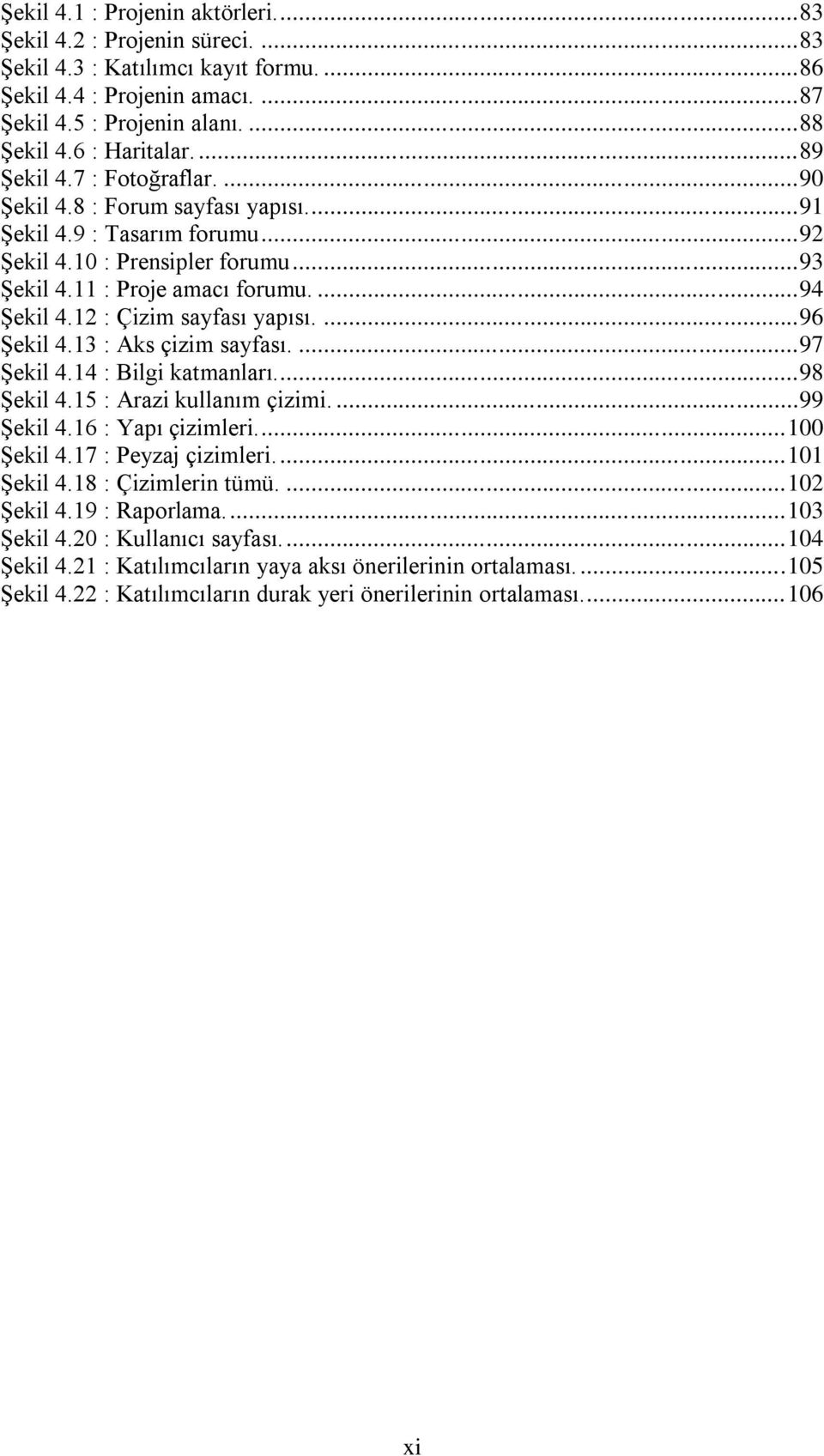 ... 94 Şekil 4.12 : Çizim sayfası yapısı.... 96 Şekil 4.13 : Aks çizim sayfası.... 97 Şekil 4.14 : Bilgi katmanları.... 98 Şekil 4.15 : Arazi kullanım çizimi.... 99 Şekil 4.16 : Yapı çizimleri.