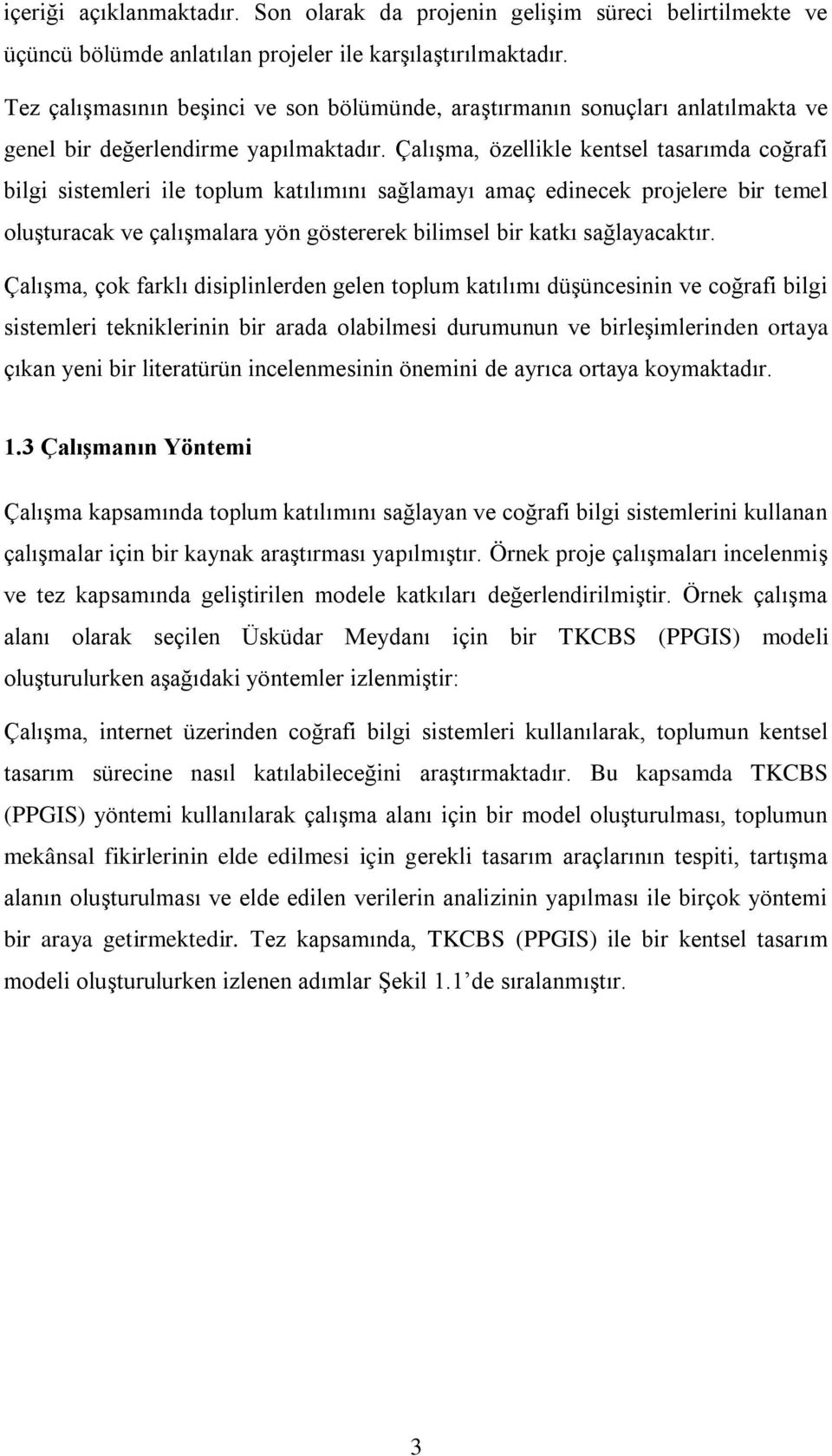 Çalışma, özellikle kentsel tasarımda coğrafi bilgi sistemleri ile toplum katılımını sağlamayı amaç edinecek projelere bir temel oluşturacak ve çalışmalara yön göstererek bilimsel bir katkı