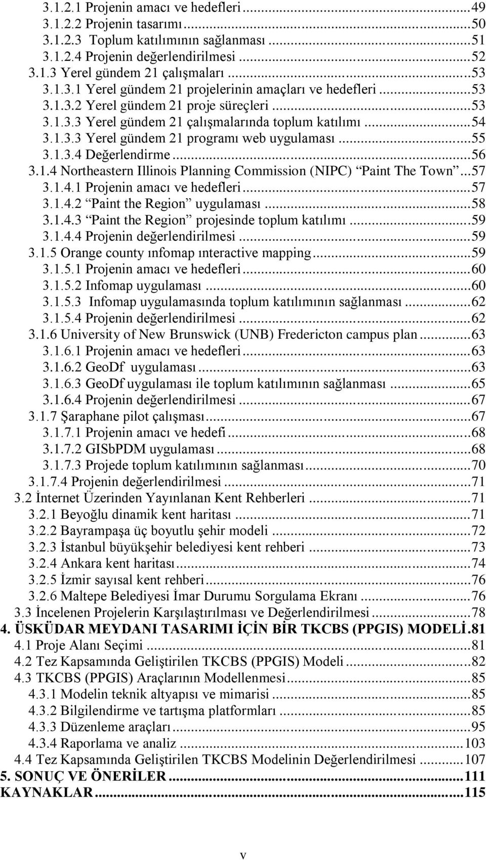 .. 55 3.1.3.4 Değerlendirme... 56 3.1.4 Northeastern Illinois Planning Commission (NIPC) Paint The Town... 57 3.1.4.1 Projenin amacı ve hedefleri... 57 3.1.4.2 Paint the Region uygulaması... 58 3.1.4.3 Paint the Region projesinde toplum katılımı.