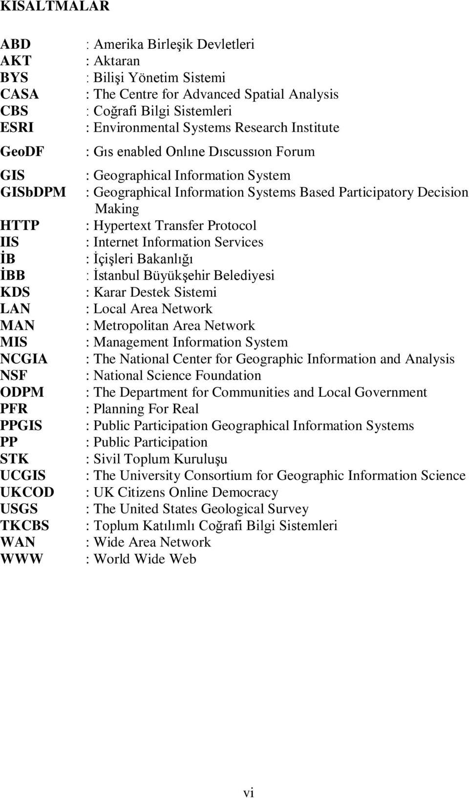 System : Geographical Information Systems Based Participatory Decision Making : Hypertext Transfer Protocol : Internet Information Services : İçişleri Bakanlığı : İstanbul Büyükşehir Belediyesi :