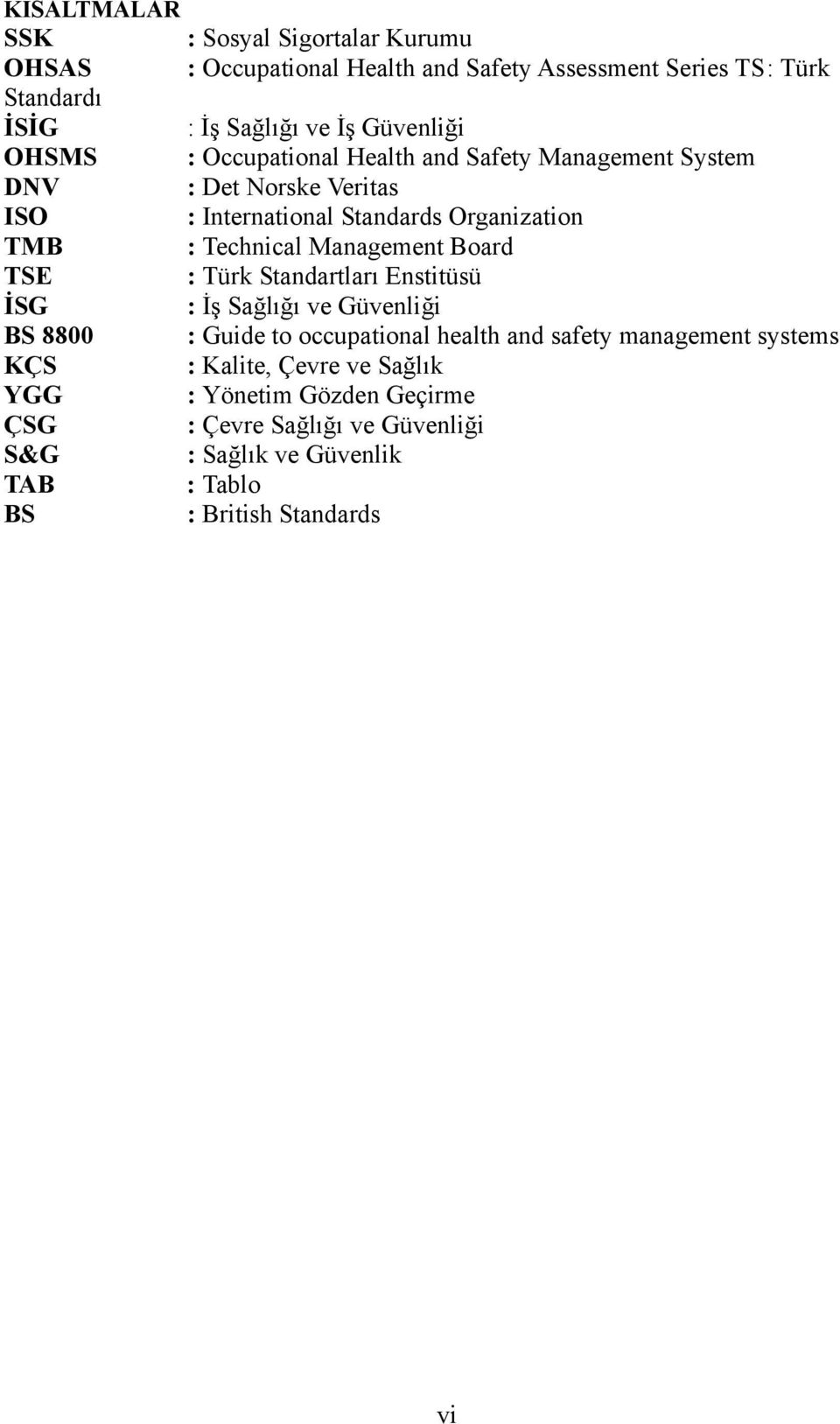 Technical Management Board TSE : Türk Standartları Enstitüsü İSG : İş Sağlığı ve Güvenliği BS 8800 : Guide to occupational health and safety