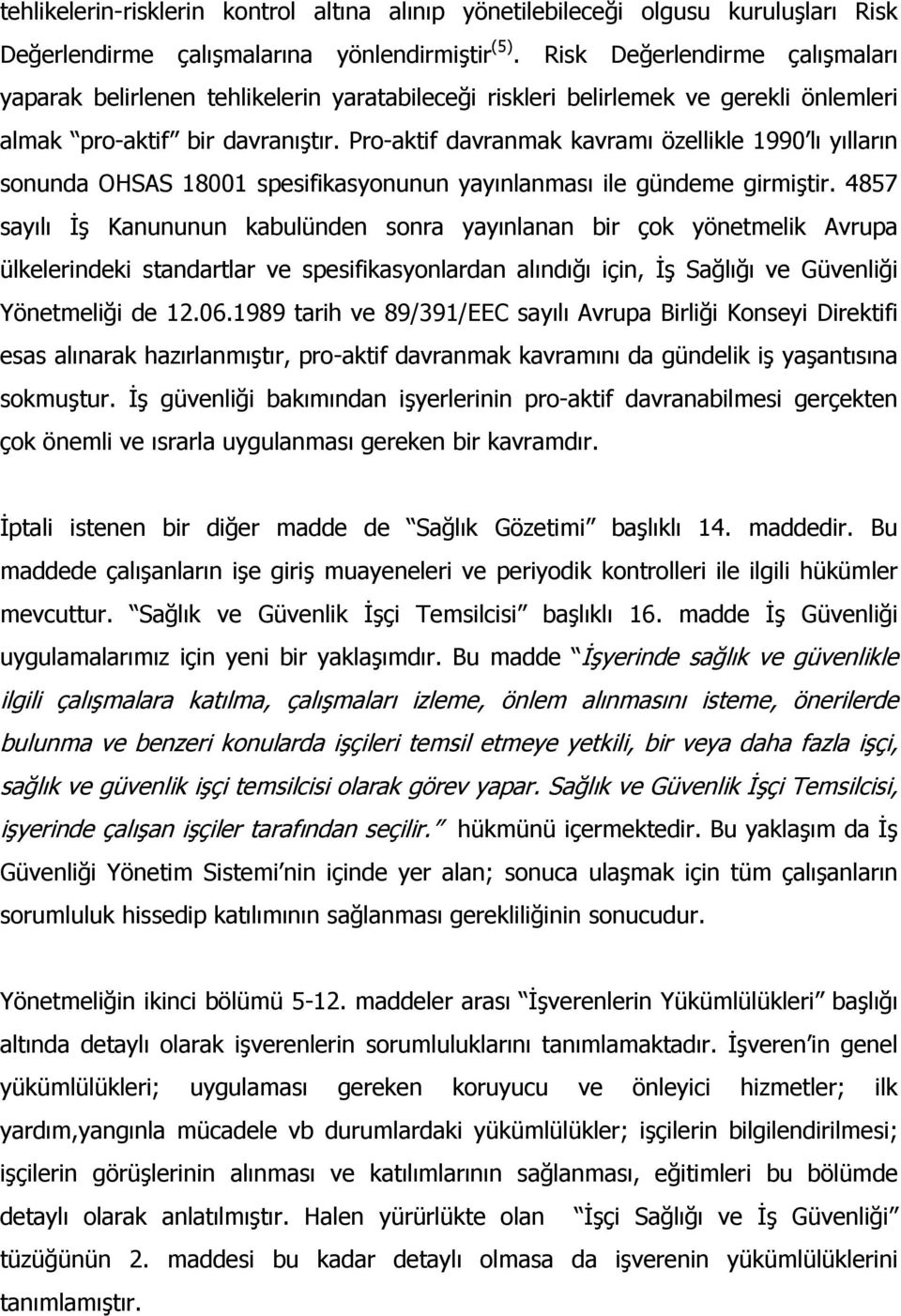 Pro-aktif davranmak kavramı özellikle 1990 lı yılların sonunda OHSAS 18001 spesifikasyonunun yayınlanması ile gündeme girmiştir.