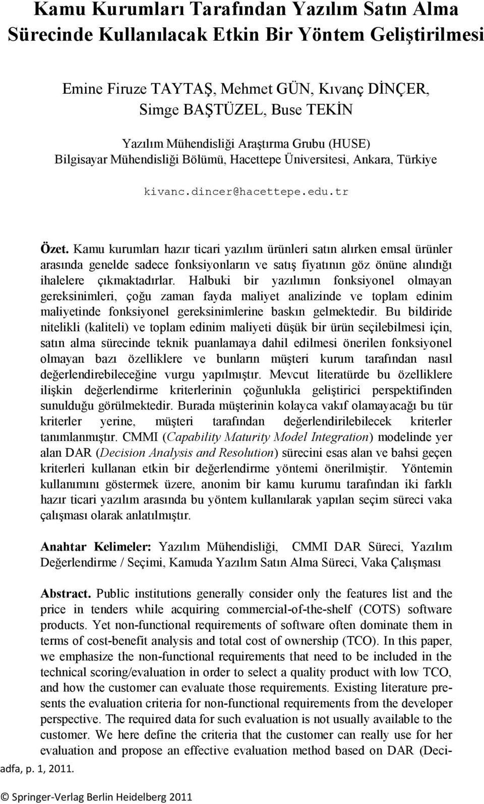 Kamu kurumları hazır ticari yazılım ürünleri satın alırken emsal ürünler arasında genelde sadece fonksiyonların ve satış fiyatının göz önüne alındığı ihalelere çıkmaktadırlar.