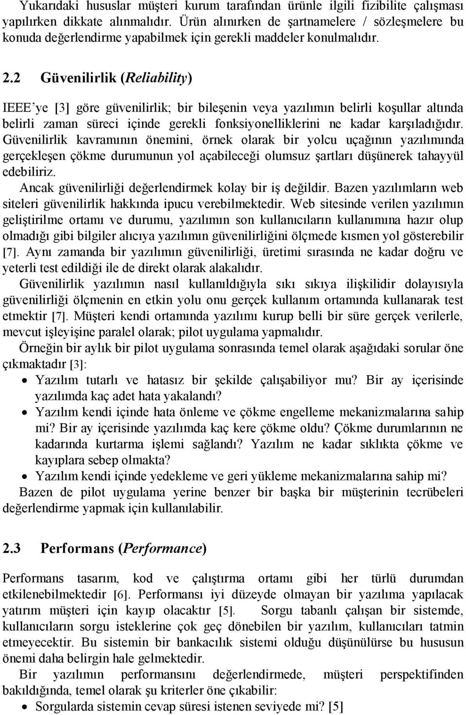 2 Güvenilirlik (Reliability) IEEE ye [3] göre güvenilirlik; bir bileşenin veya yazılımın belirli koşullar altında belirli zaman süreci içinde gerekli fonksiyonelliklerini ne kadar karşıladığıdır.