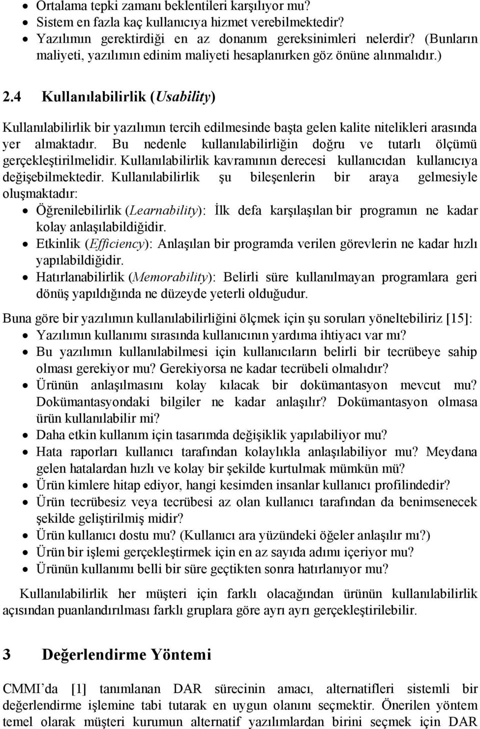 4 Kullanılabilirlik (Usability) Kullanılabilirlik bir yazılımın tercih edilmesinde başta gelen kalite nitelikleri arasında yer almaktadır.