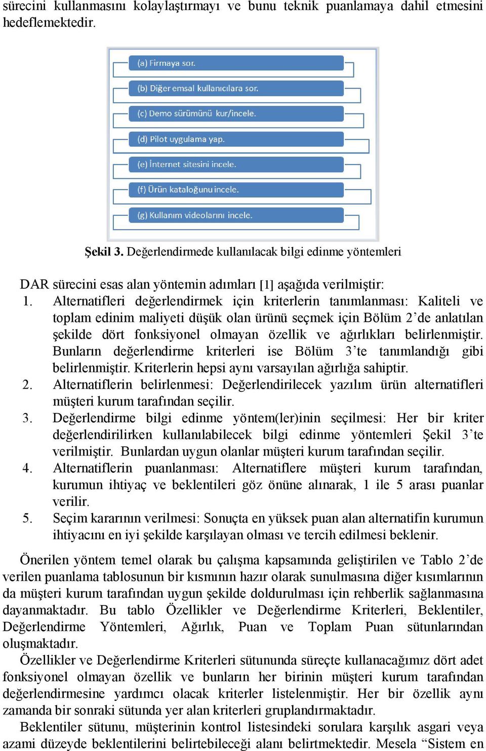 Alternatifleri değerlendirmek için kriterlerin tanımlanması: Kaliteli ve toplam edinim maliyeti düşük olan ürünü seçmek için Bölüm 2 de anlatılan şekilde dört fonksiyonel olmayan özellik ve