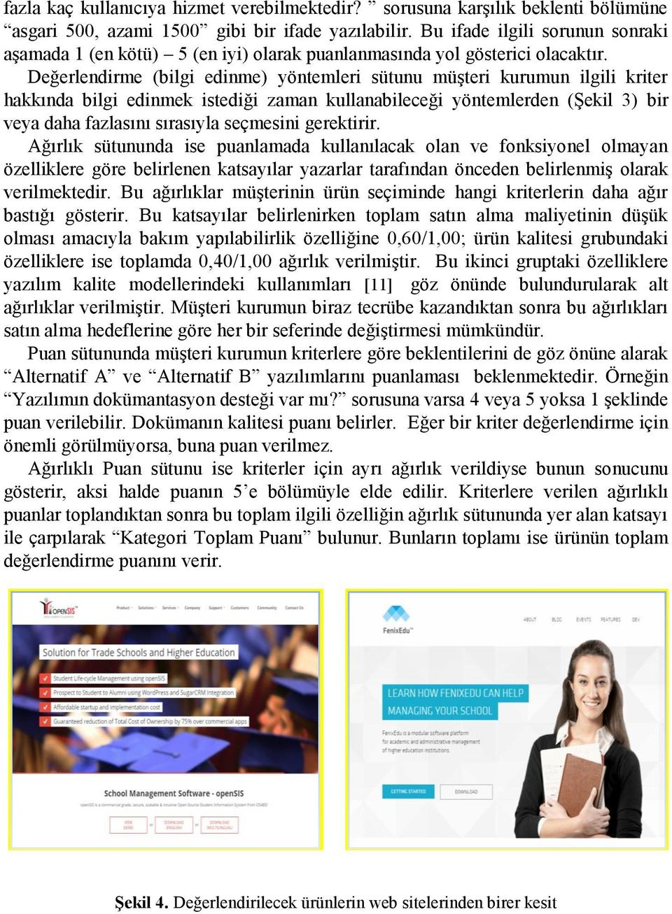 Değerlendirme (bilgi edinme) yöntemleri sütunu müşteri kurumun ilgili kriter hakkında bilgi edinmek istediği zaman kullanabileceği yöntemlerden (Şekil 3) bir veya daha fazlasını sırasıyla seçmesini