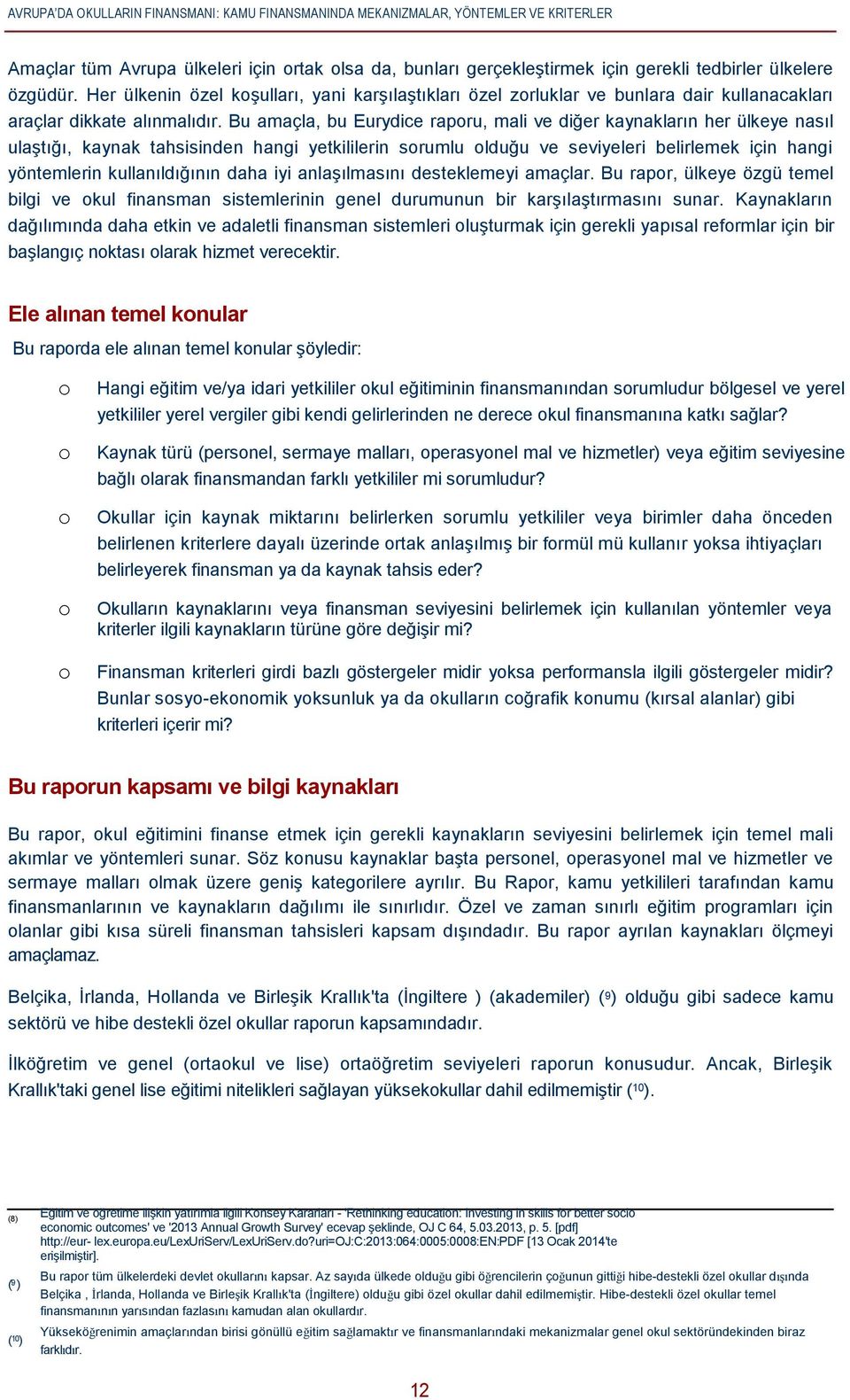 Bu amaçla, bu Eurydice raporu, mali ve diğer kaynakların her ülkeye nasıl ulaştığı, kaynak tahsisinden hangi yetkililerin sorumlu olduğu ve seviyeleri belirlemek için hangi yöntemlerin