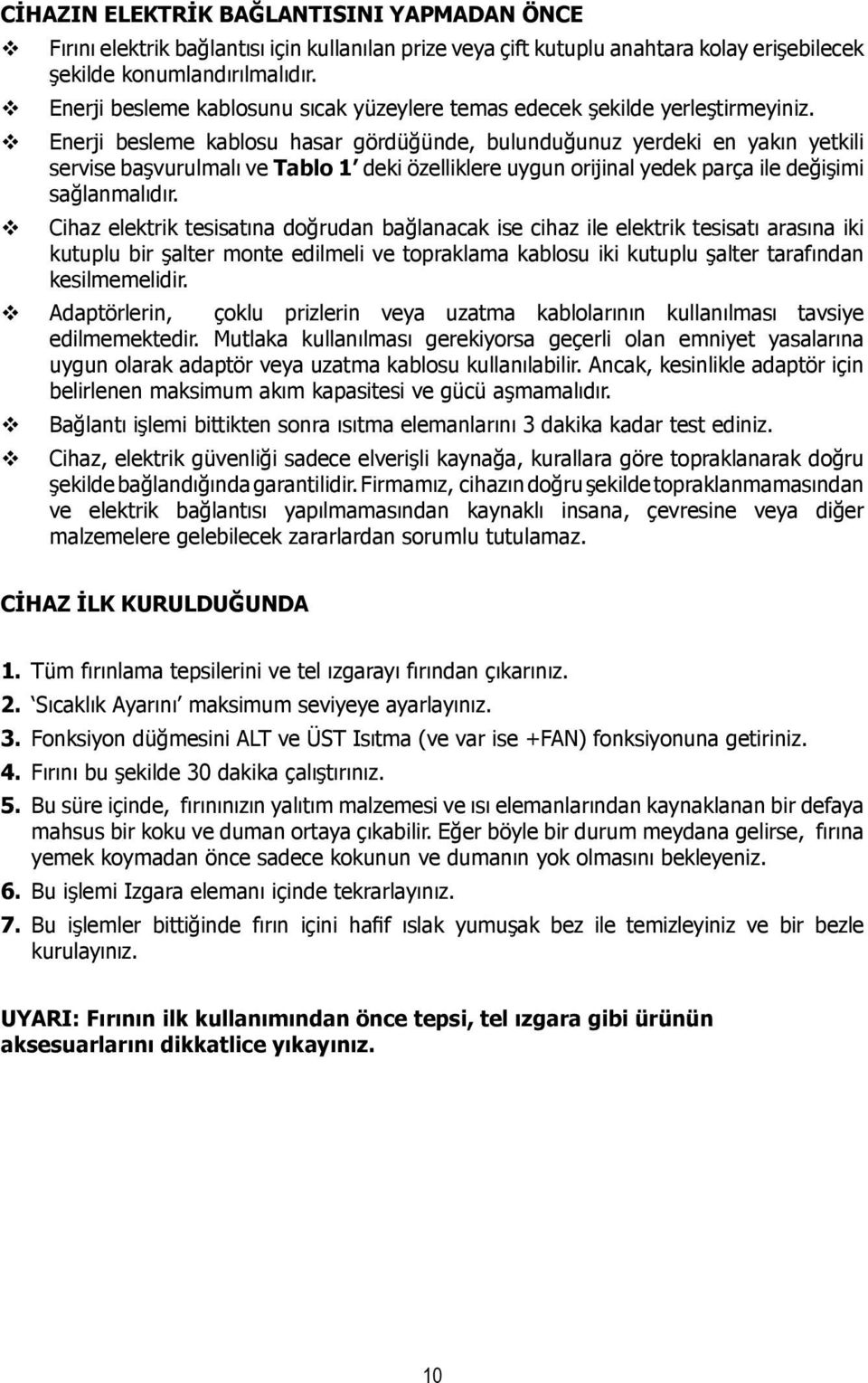 Enerji besleme kablosu hasar gördüğünde, bulunduğunuz yerdeki en yakın yetkili servise başvurulmalı ve Tablo 1 deki özelliklere uygun orijinal yedek parça ile değişimi sağlanmalıdır.