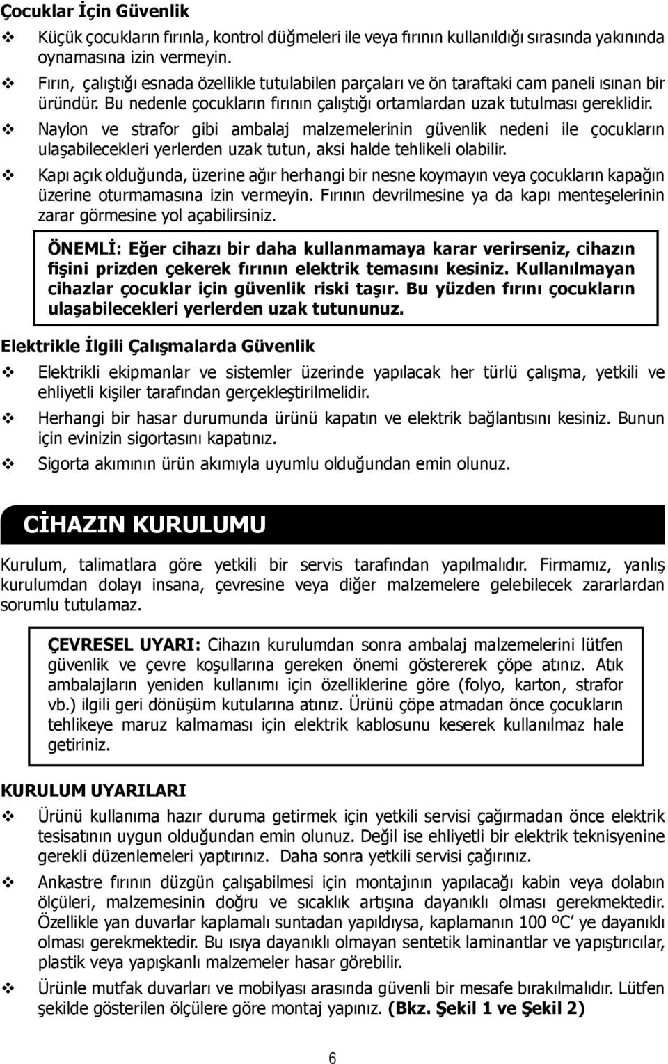 v Naylon ve strafor gibi ambalaj malzemelerinin güvenlik nedeni ile çocukların ulaşabilecekleri yerlerden uzak tutun, aksi halde tehlikeli olabilir.