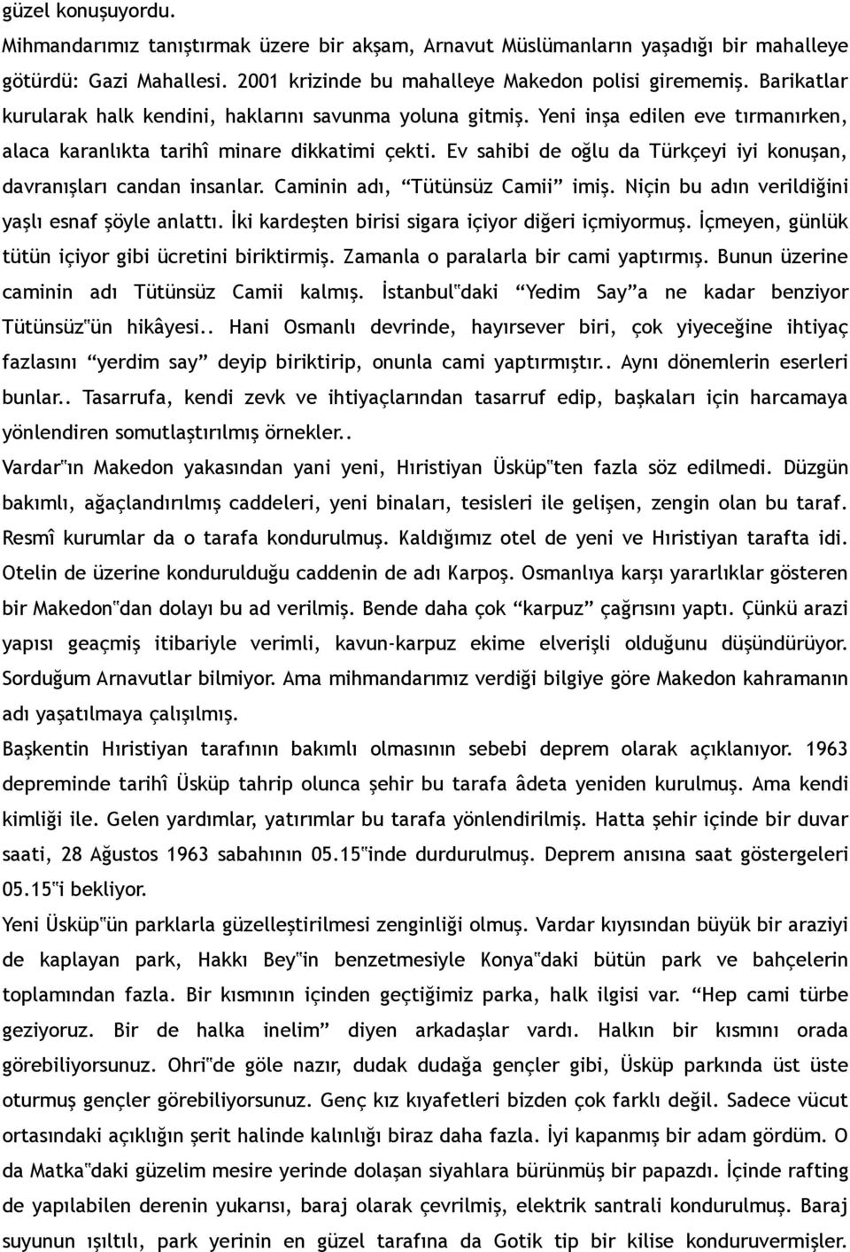 Ev sahibi de oğlu da Türkçeyi iyi konuşan, davranışları candan insanlar. Caminin adı, Tütünsüz Camii imiş. Niçin bu adın verildiğini yaşlı esnaf şöyle anlattı.