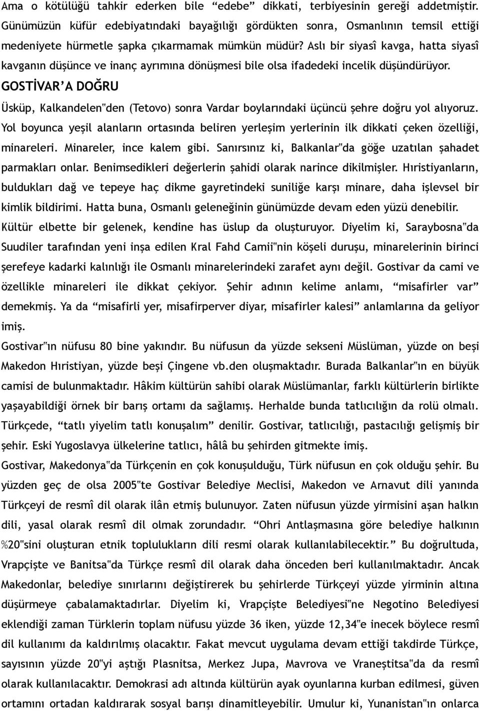 Aslı bir siyasî kavga, hatta siyasî kavganın düşünce ve inanç ayrımına dönüşmesi bile olsa ifadedeki incelik düşündürüyor.