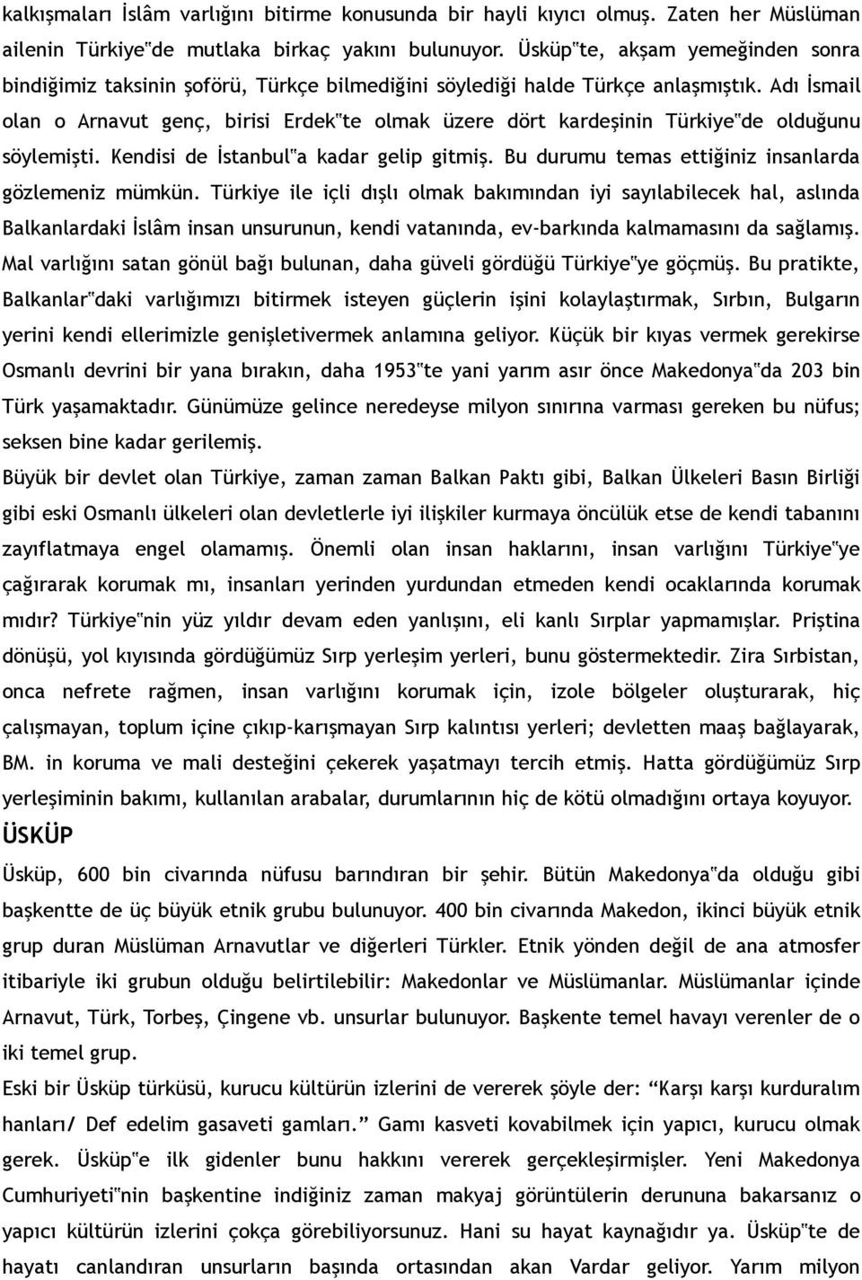 Adı İsmail olan o Arnavut genç, birisi Erdek te olmak üzere dört kardeşinin Türkiye de olduğunu söylemişti. Kendisi de İstanbul a kadar gelip gitmiş.