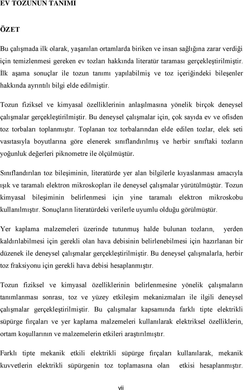 Tozun fiziksel ve kimyasal özelliklerinin anlaşılmasına yönelik birçok deneysel çalışmalar gerçekleştirilmiştir. Bu deneysel çalışmalar için, çok sayıda ev ve ofisden toz torbaları toplanmıştır.