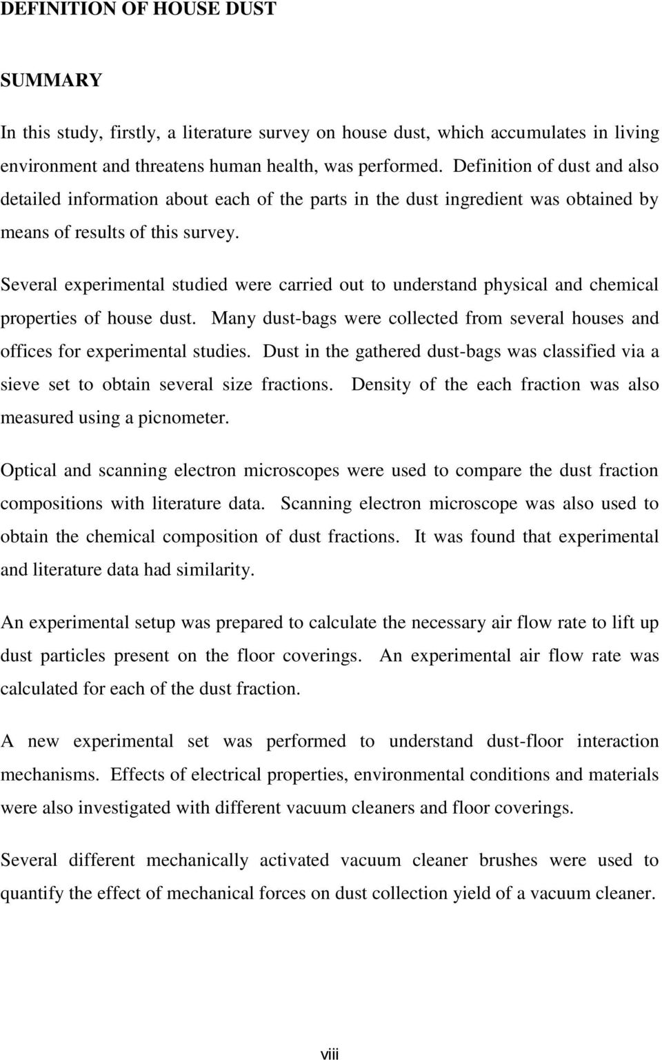 Several experimental studied were carried out to understand physical and chemical properties of house dust. Many dust-bags were collected from several houses and offices for experimental studies.