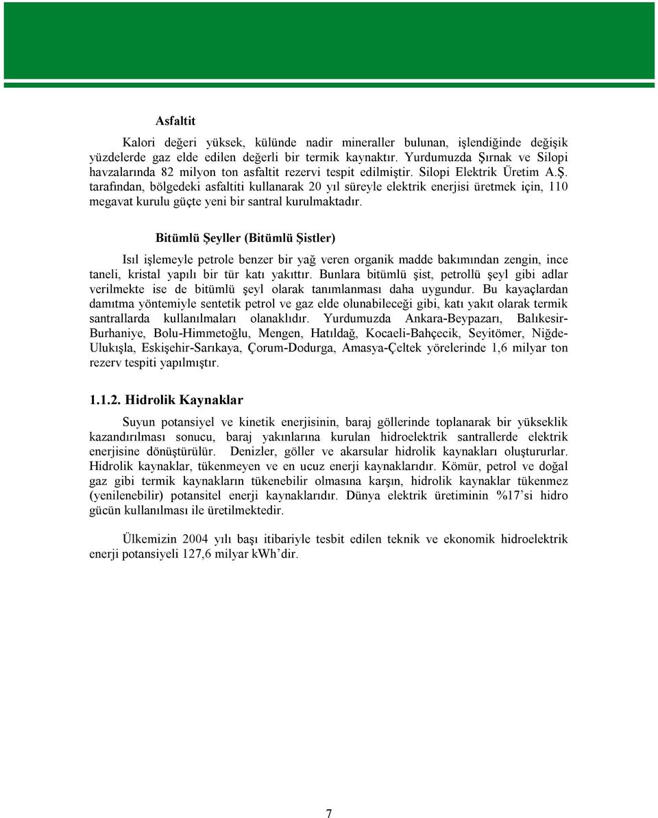 Bitümlü Şeyller (Bitümlü Şistler) Isıl işlemeyle petrole benzer bir yağ veren organik madde bakımından zengin, ince taneli, kristal yapılı bir tür katı yakıttır.